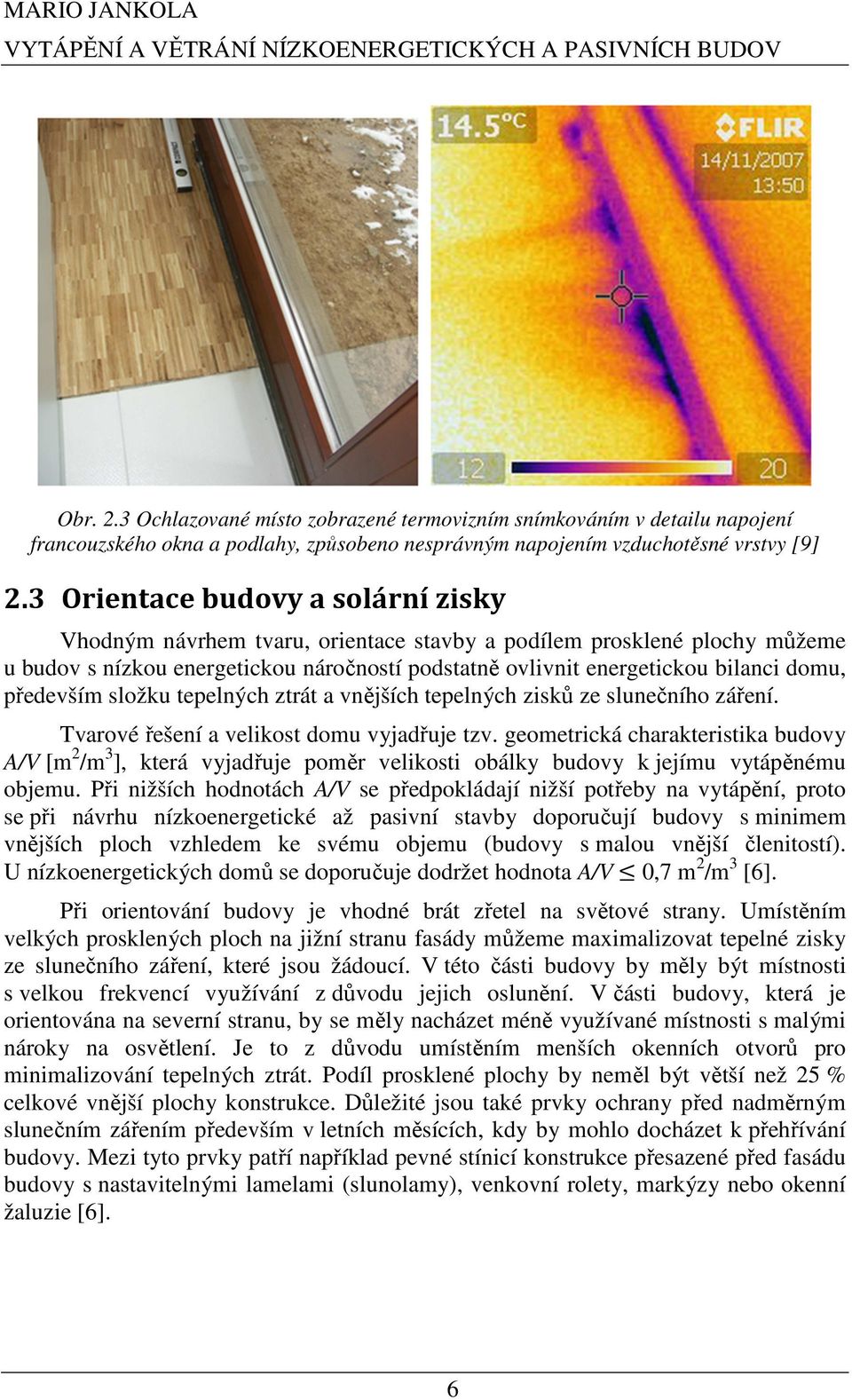 3 Orientace budovy a solární zisky Vhodným návrhem tvaru, orientace stavby a podílem prosklené plochy můžeme u budov s nízkou energetickou náročností podstatně ovlivnit energetickou bilanci domu,