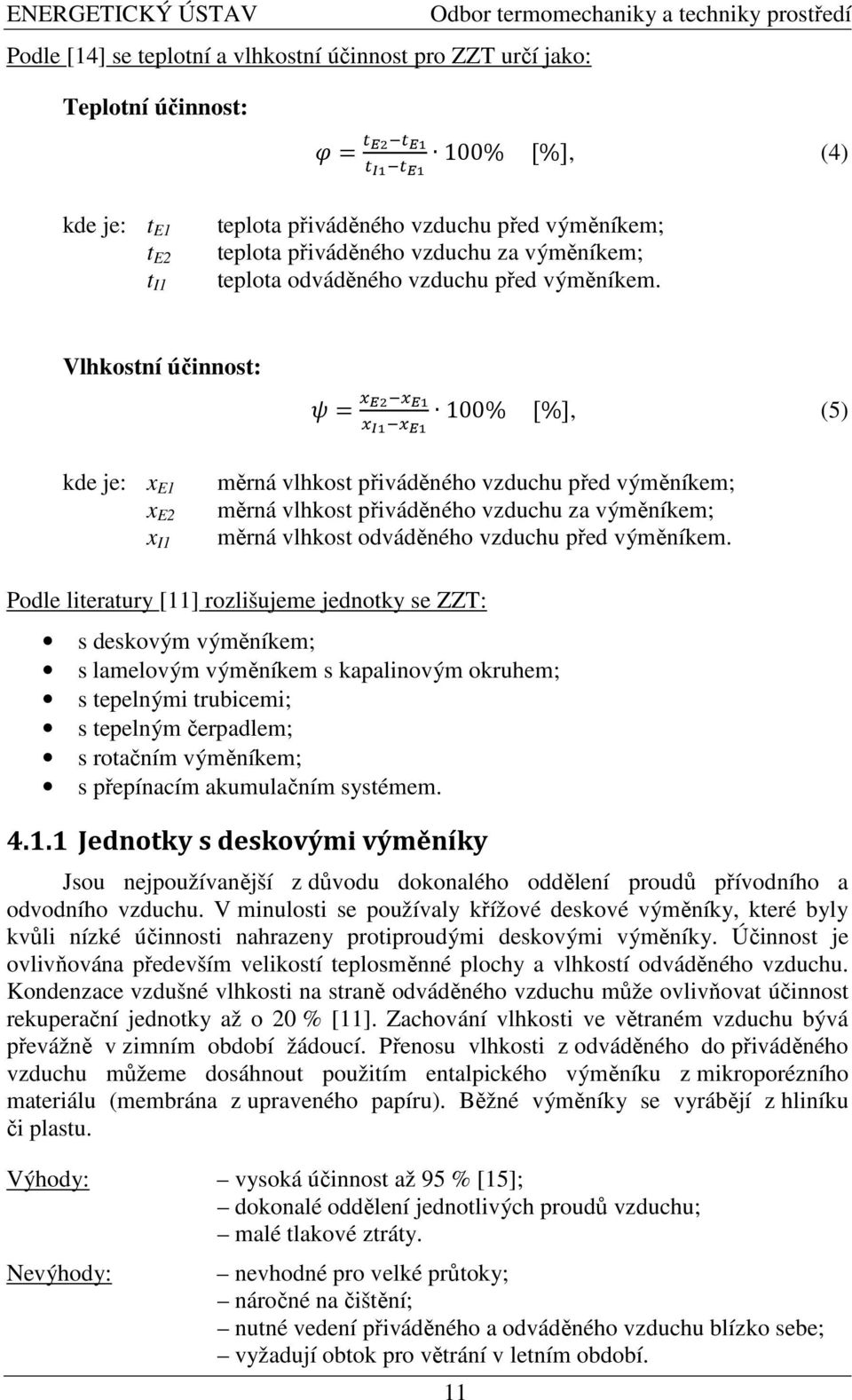 Vlhkostní účinnost: M, N FGHN FI N JI HN FI 100% [%], (5) kde je: x E1 x E2 x I1 měrná vlhkost přiváděného vzduchu před výměníkem; měrná vlhkost přiváděného vzduchu za výměníkem; měrná vlhkost