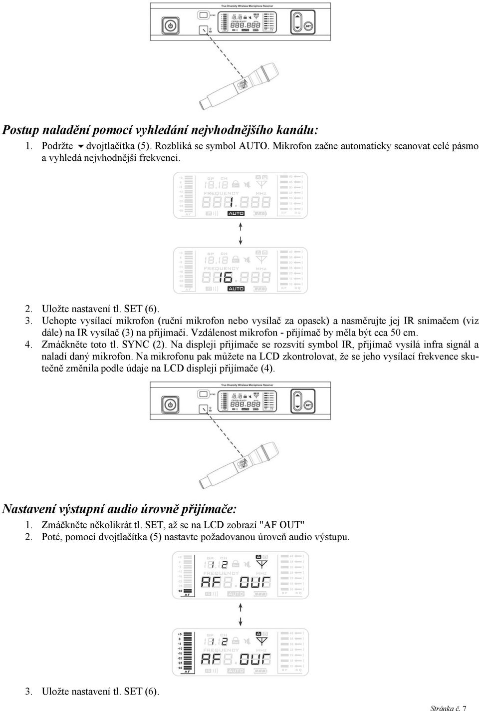 Vzdálenost mikrofon - přijímač by měla být cca 50 cm. 4. Zmáčkněte toto tl. SYNC (2). Na displeji přijímače se rozsvítí symbol IR, přijímač vysílá infra signál a naladí daný mikrofon.