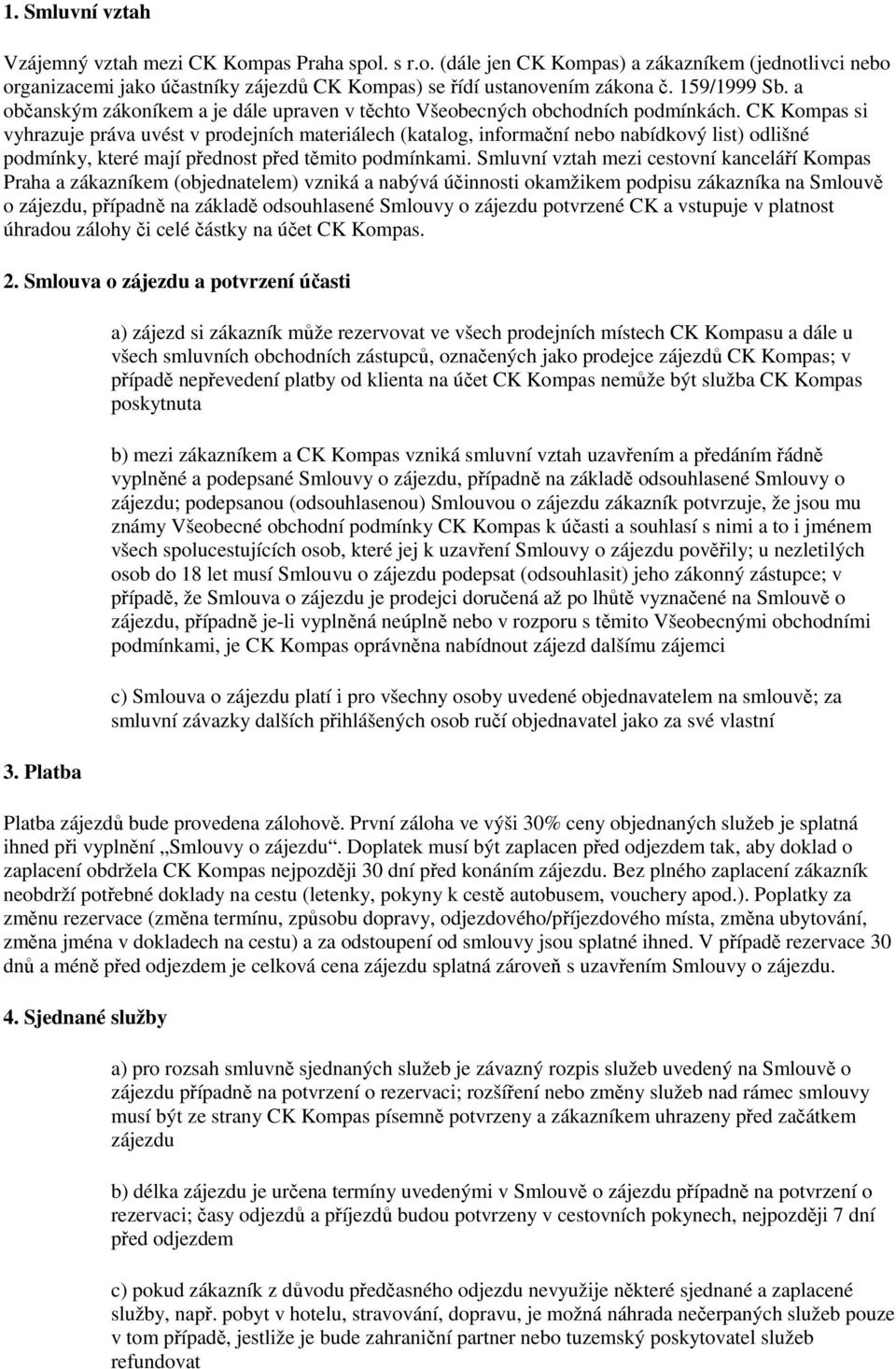 CK Kompas si vyhrazuje práva uvést v prodejních materiálech (katalog, informační nebo nabídkový list) odlišné podmínky, které mají přednost před těmito podmínkami.