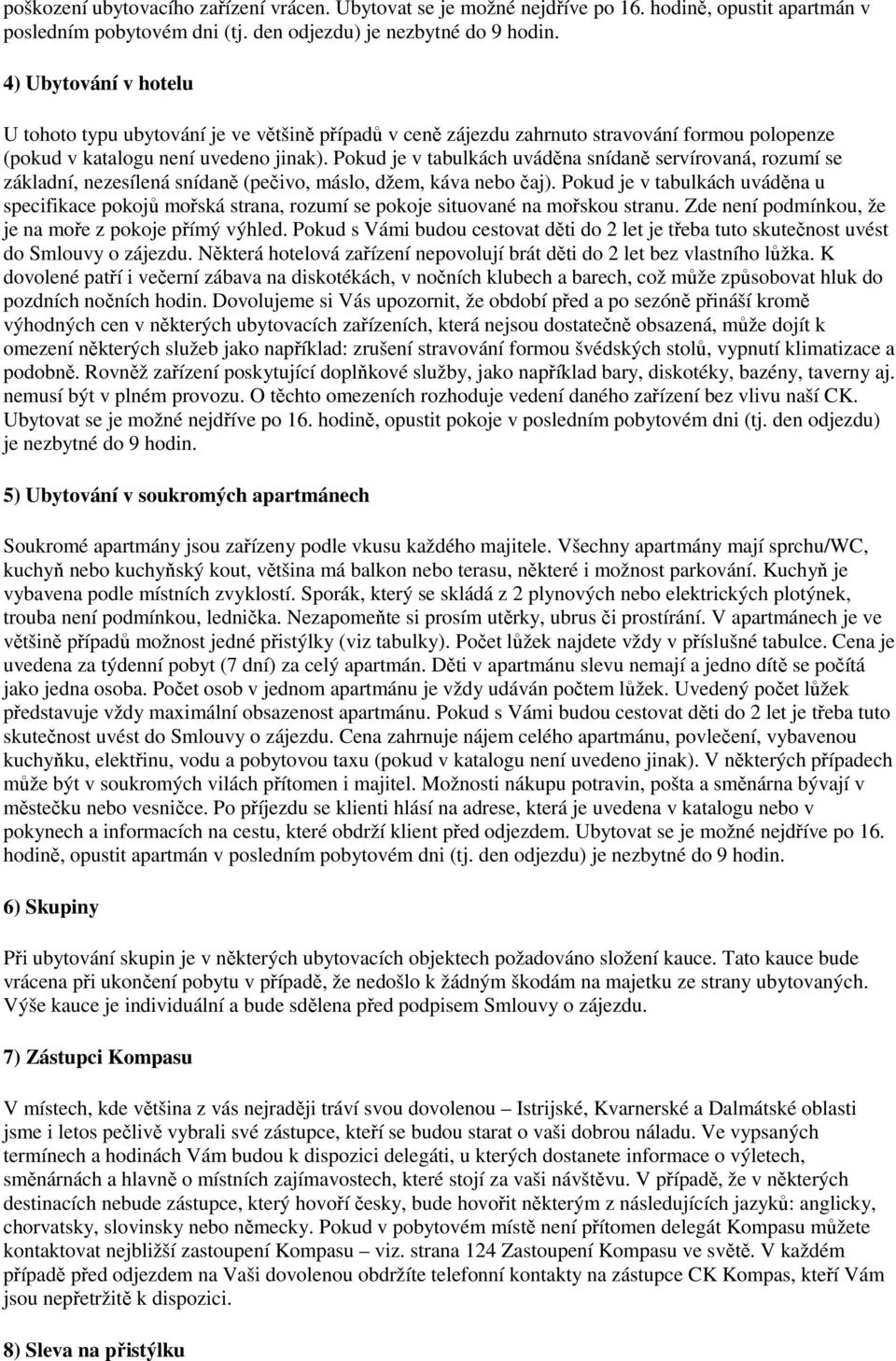 Pokud je v tabulkách uváděna snídaně servírovaná, rozumí se základní, nezesílená snídaně (pečivo, máslo, džem, káva nebo čaj).