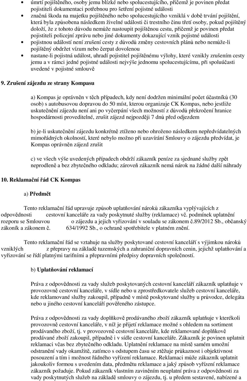 cestu, přičemž je povinen předat pojistiteli policejní zprávu nebo jiné dokumenty dokazující vznik pojistné události pojistnou událostí není zrušení cesty z důvodů změny cestovních plánů nebo