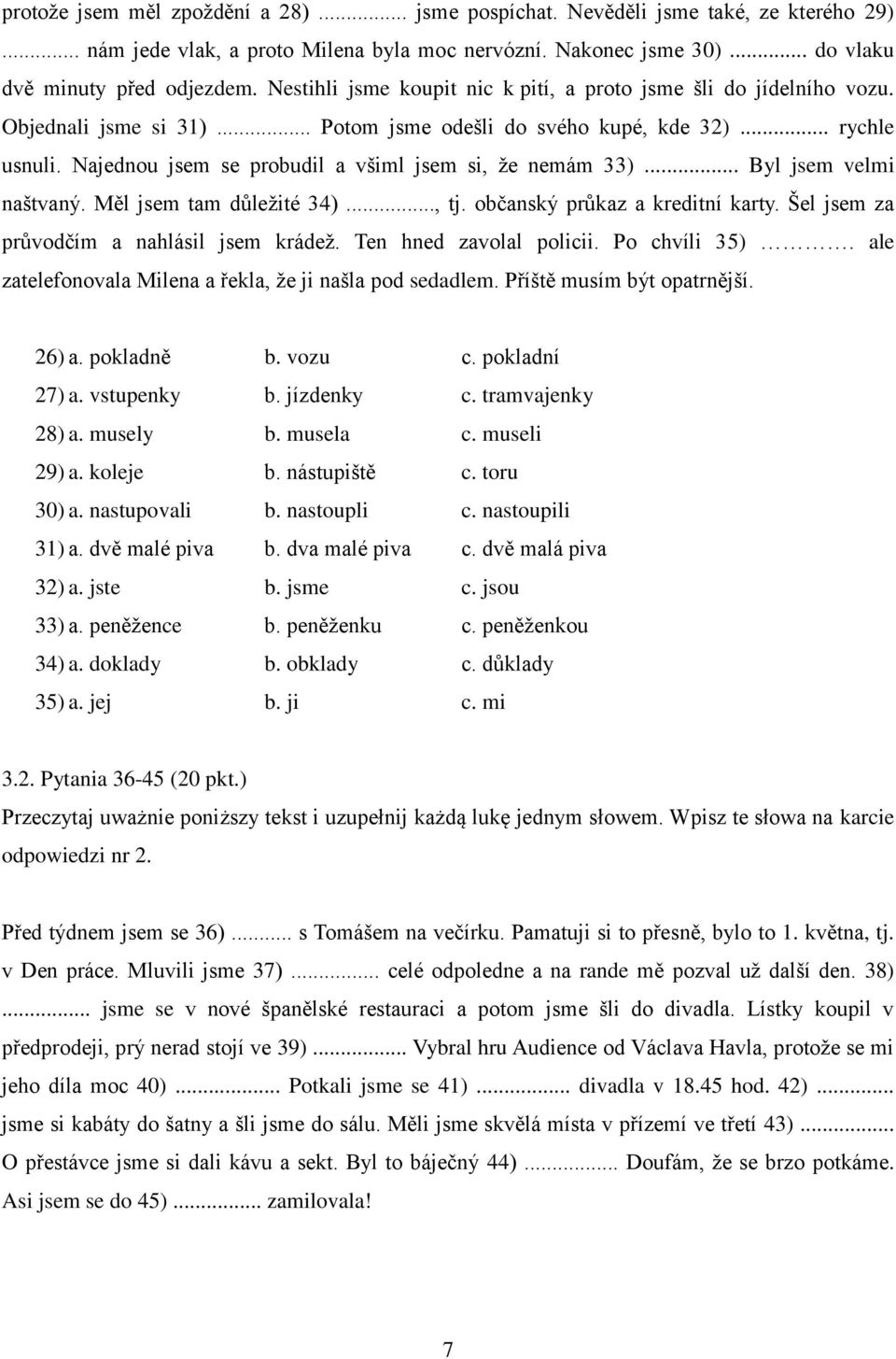 Najednou jsem se probudil a všiml jsem si, že nemám 33)... Byl jsem velmi naštvaný. Měl jsem tam důležité 34)..., tj. občanský průkaz a kreditní karty. Šel jsem za průvodčím a nahlásil jsem krádež.