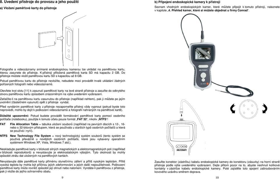 Fotografie a videozáznamy snímané endoskopickou kamerou lze ukládat na paměťovou kartu, kterou zasunete do přístroje. K přístroji přiložená paměťová karta SD má kapacitu 2 GB.