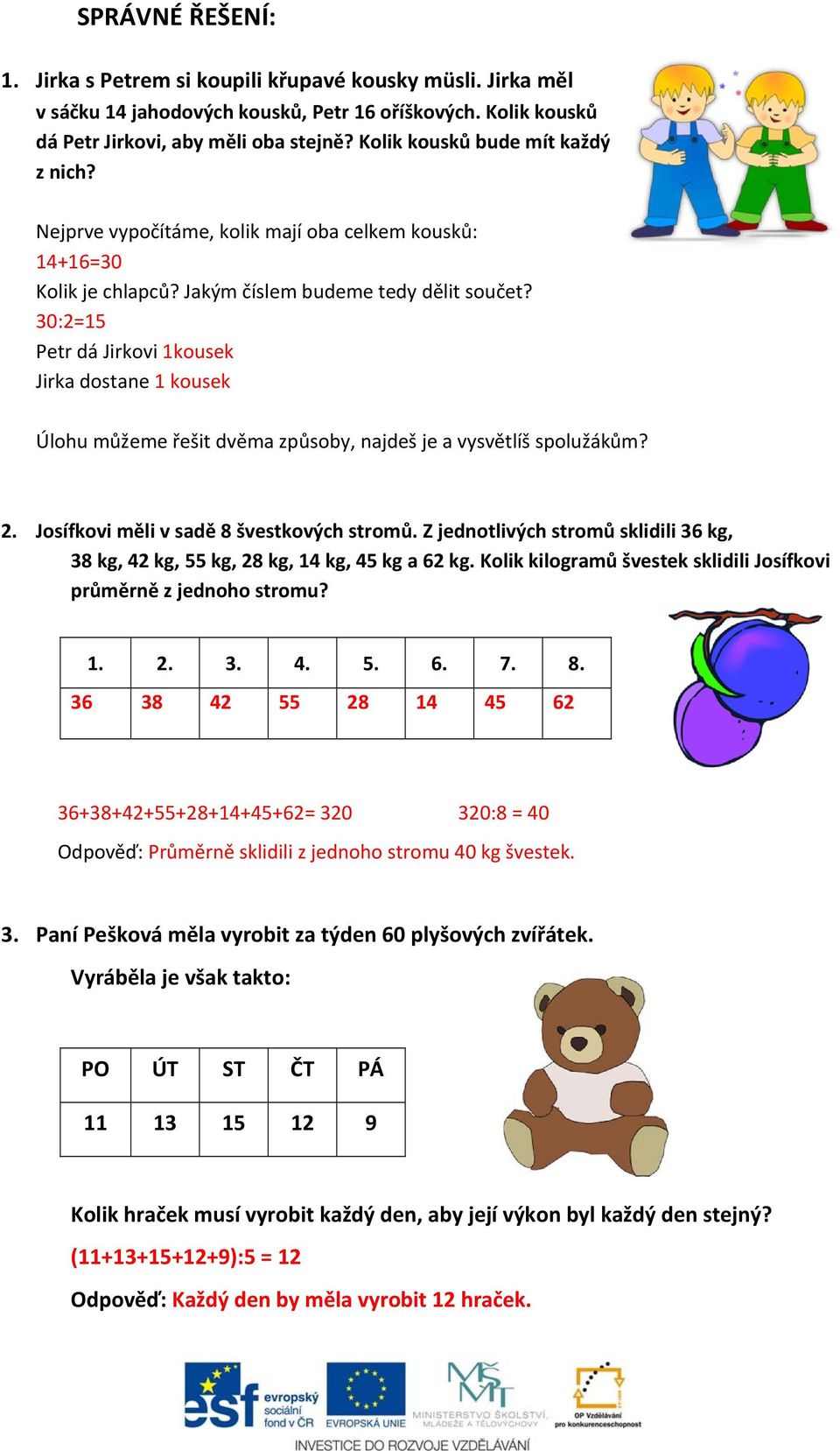 30:2=15 Petr dá Jirkovi 1kousek Jirka dostane 1 kousek Úlohu můžeme řešit dvěma způsoby, najdeš je a vysvětlíš spolužákům? 2. Josífkovi měli v sadě 8 švestkových stromů.