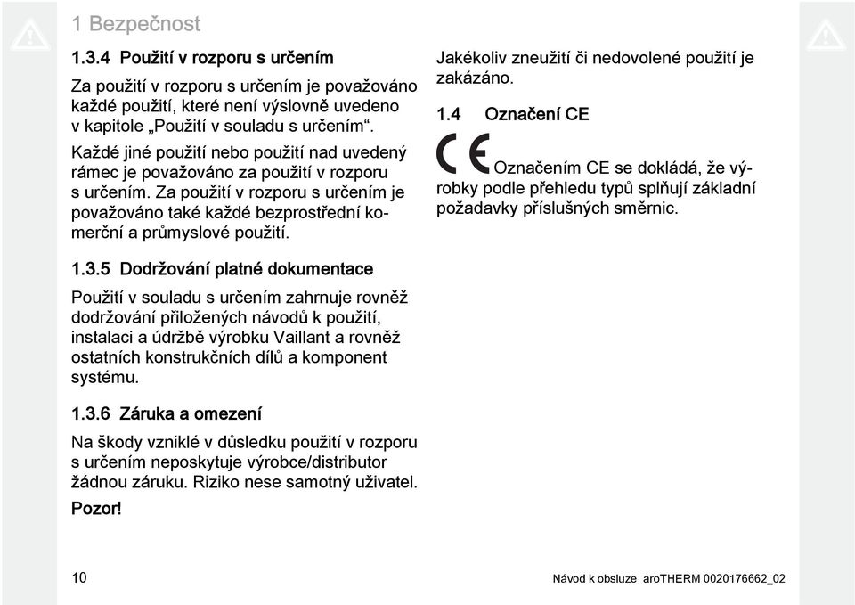 Jakékoliv zneužití či nedovolené použití je zakázáno. 1.4 Označení CE Označením CE se dokládá, že výrobky podle přehledu typů splňují základní požadavky příslušných směrnic. 1.3.