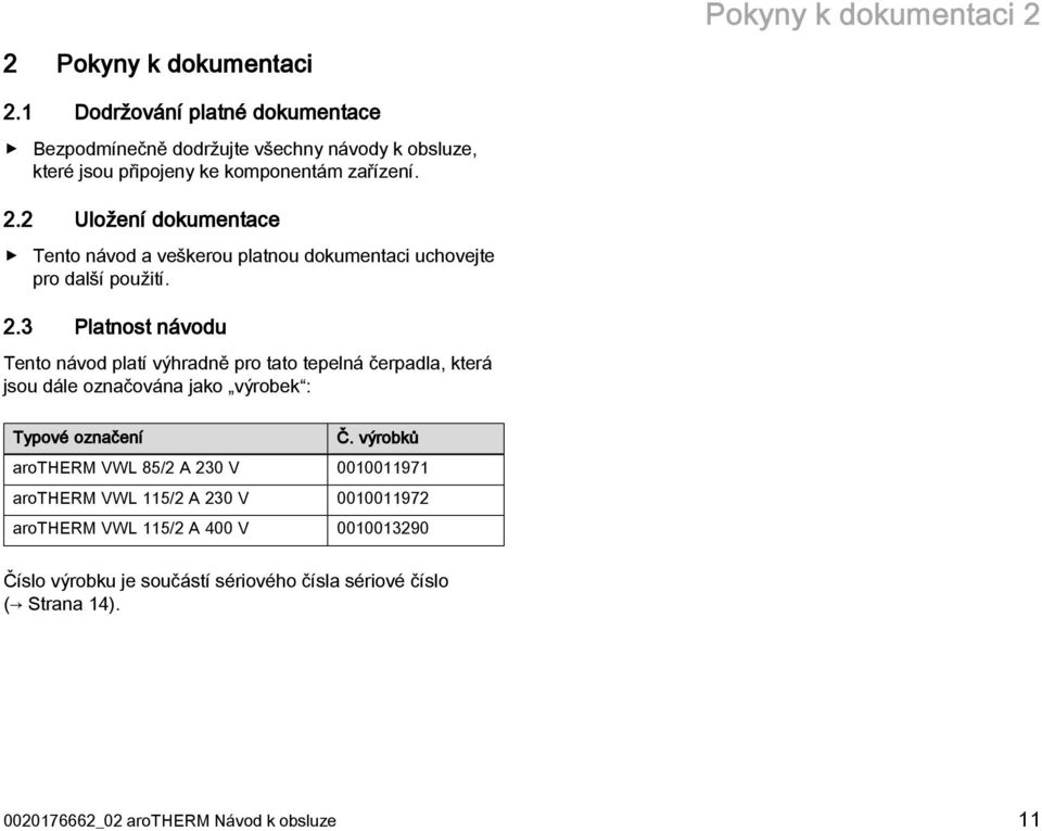 2 Uložení dokumentace Tento návod a veškerou platnou dokumentaci uchovejte pro další použití. 2.