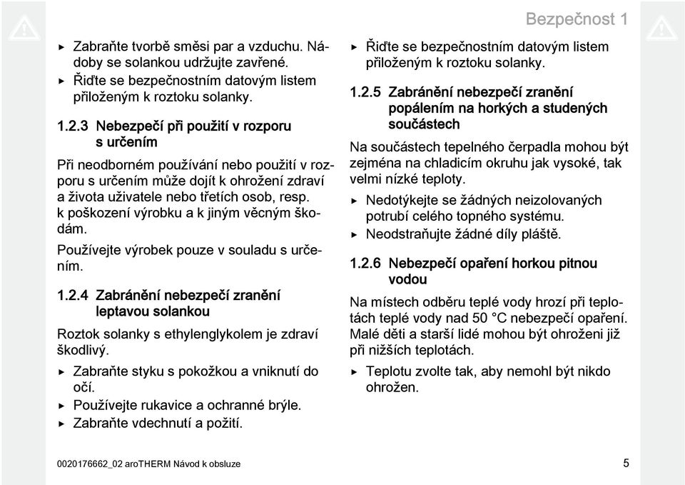 k poškození výrobku a k jiným věcným škodám. Používejte výrobek pouze v souladu s určením. 1.2.4 Zabránění nebezpečí zranění leptavou solankou Roztok solanky s ethylenglykolem je zdraví škodlivý.