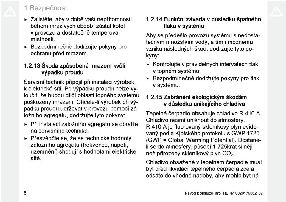 Při výpadku proudu nelze vyloučit, že budou dílčí oblasti topného systému poškozeny mrazem.