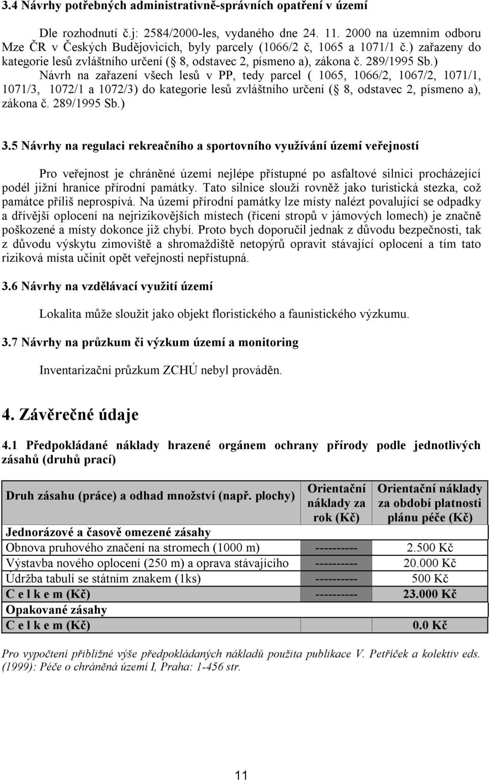 ) Návrh na zařazení všech lesů v PP, tedy parcel ( 1065, 1066/2, 1067/2, 1071/1, 1071/3, 1072/1 a 1072/3) do kategorie lesů zvláštního určení ( 8, odstavec 2, písmeno a), zákona č. 289/1995 Sb.) 3.