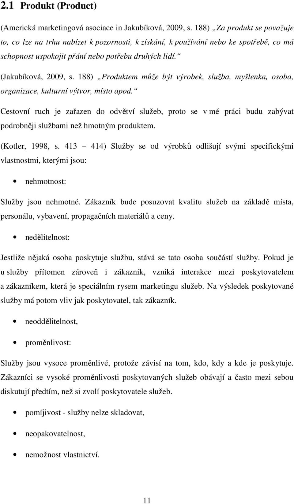 188) Produktem může být výrobek, služba, myšlenka, osoba, organizace, kulturní výtvor, místo apod.