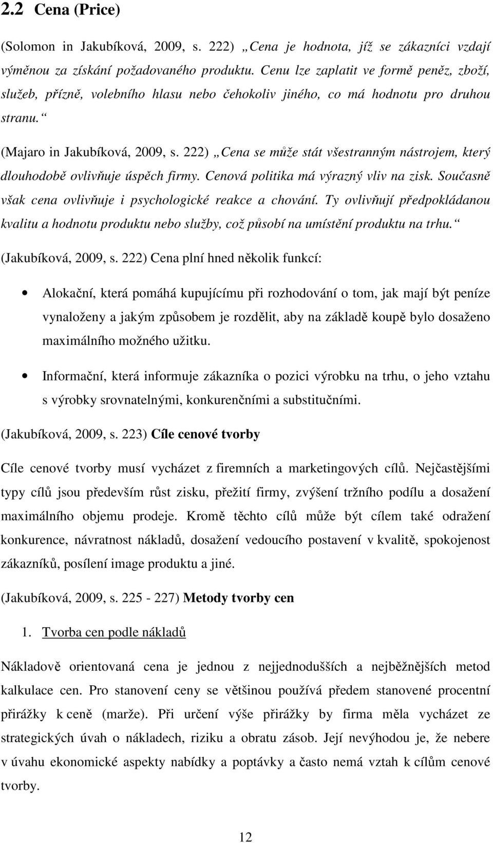 222) Cena se může stát všestranným nástrojem, který dlouhodobě ovlivňuje úspěch firmy. Cenová politika má výrazný vliv na zisk. Současně však cena ovlivňuje i psychologické reakce a chování.