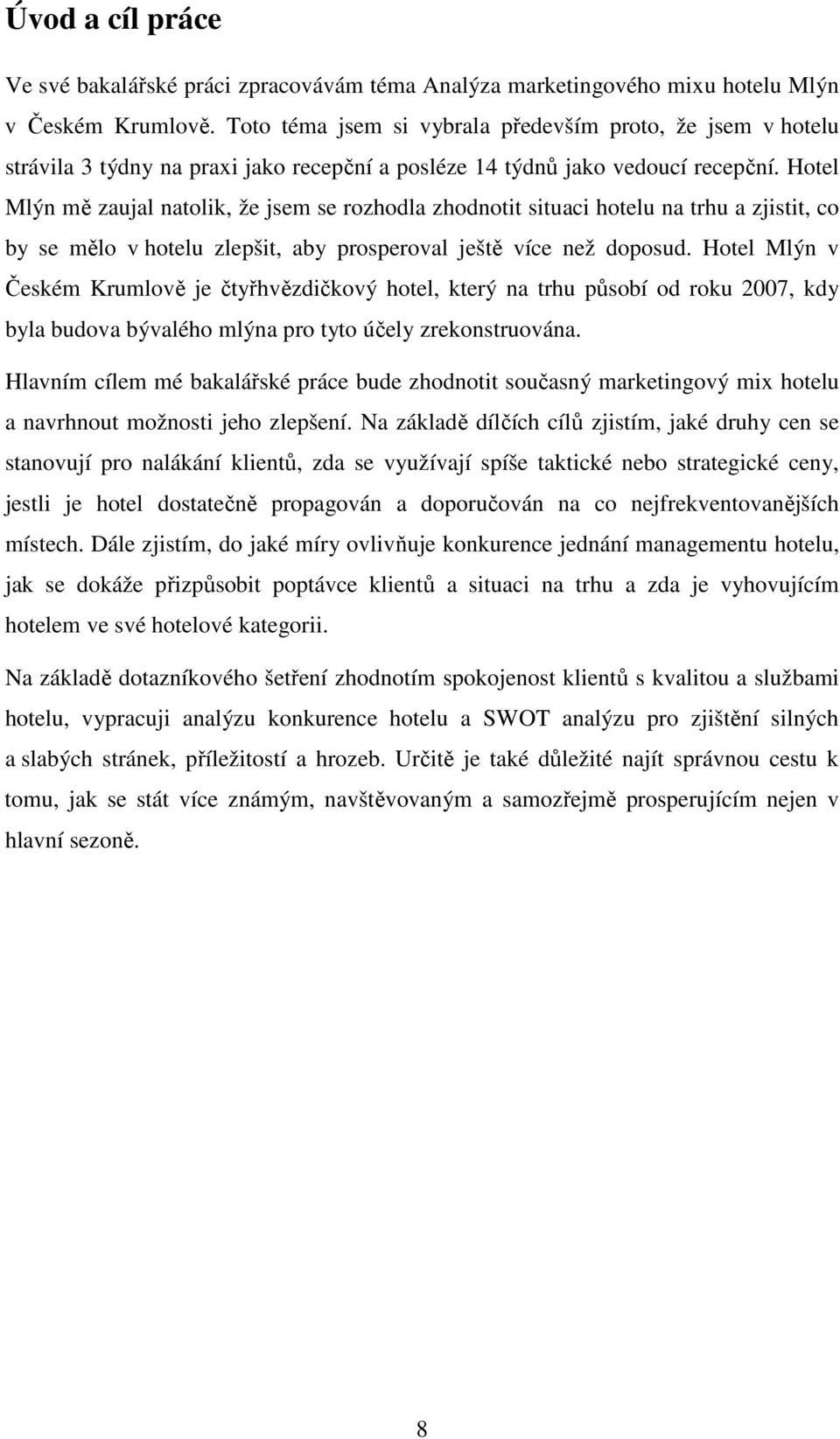 Hotel Mlýn mě zaujal natolik, že jsem se rozhodla zhodnotit situaci hotelu na trhu a zjistit, co by se mělo v hotelu zlepšit, aby prosperoval ještě více než doposud.