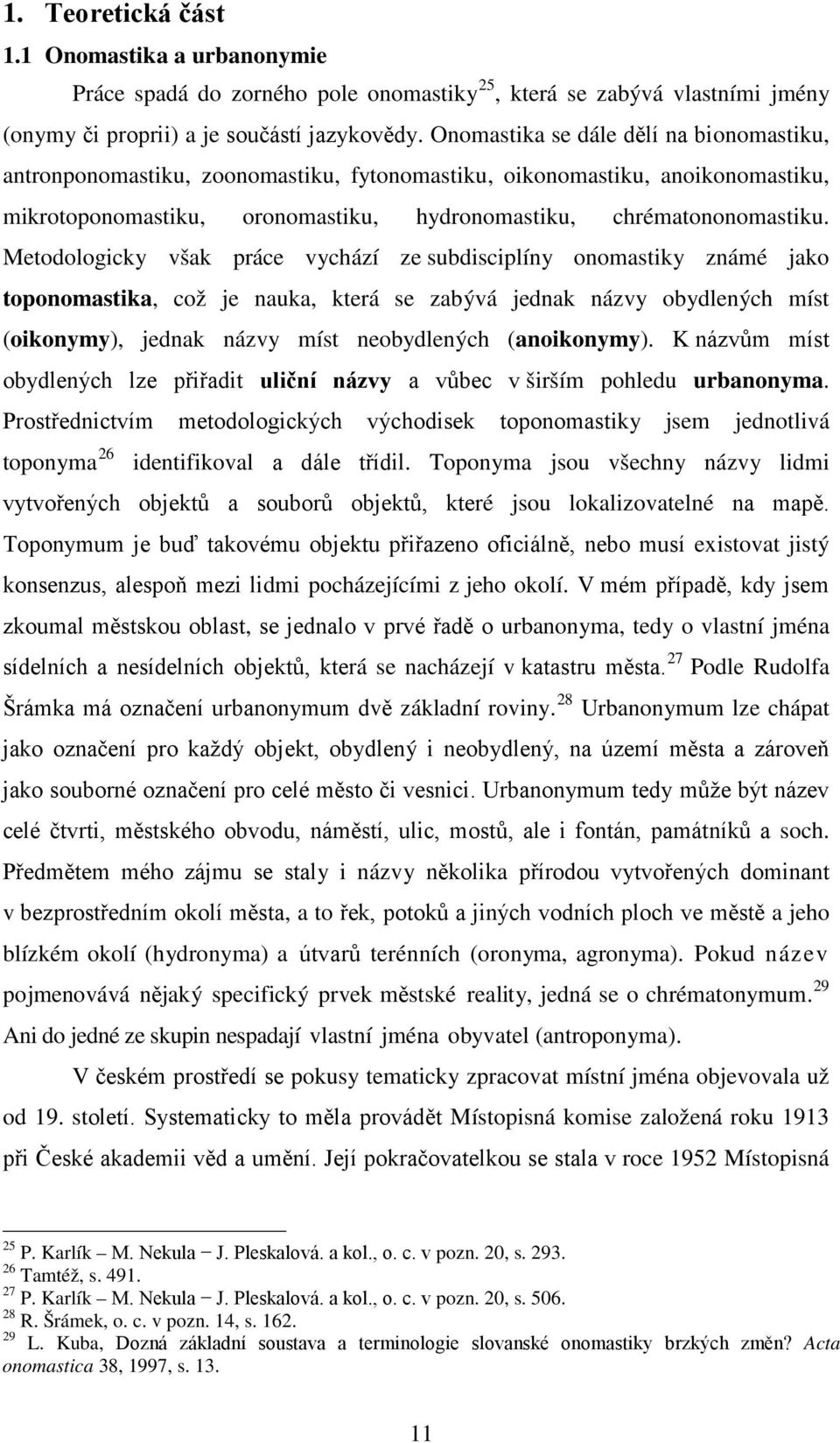 Metodologicky však práce vychází ze subdisciplíny onomastiky známé jako toponomastika, což je nauka, která se zabývá jednak názvy obydlených míst (oikonymy), jednak názvy míst neobydlených