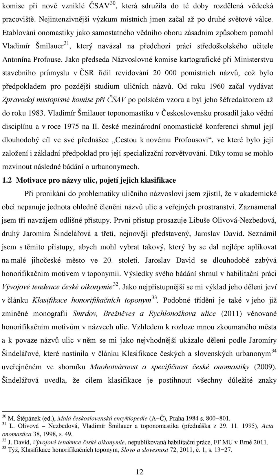 Jako předseda Názvoslovné komise kartografické při Ministerstvu stavebního průmyslu v ČSR řídil revidování 20 000 pomístních názvů, což bylo předpokladem pro pozdější studium uličních názvů.