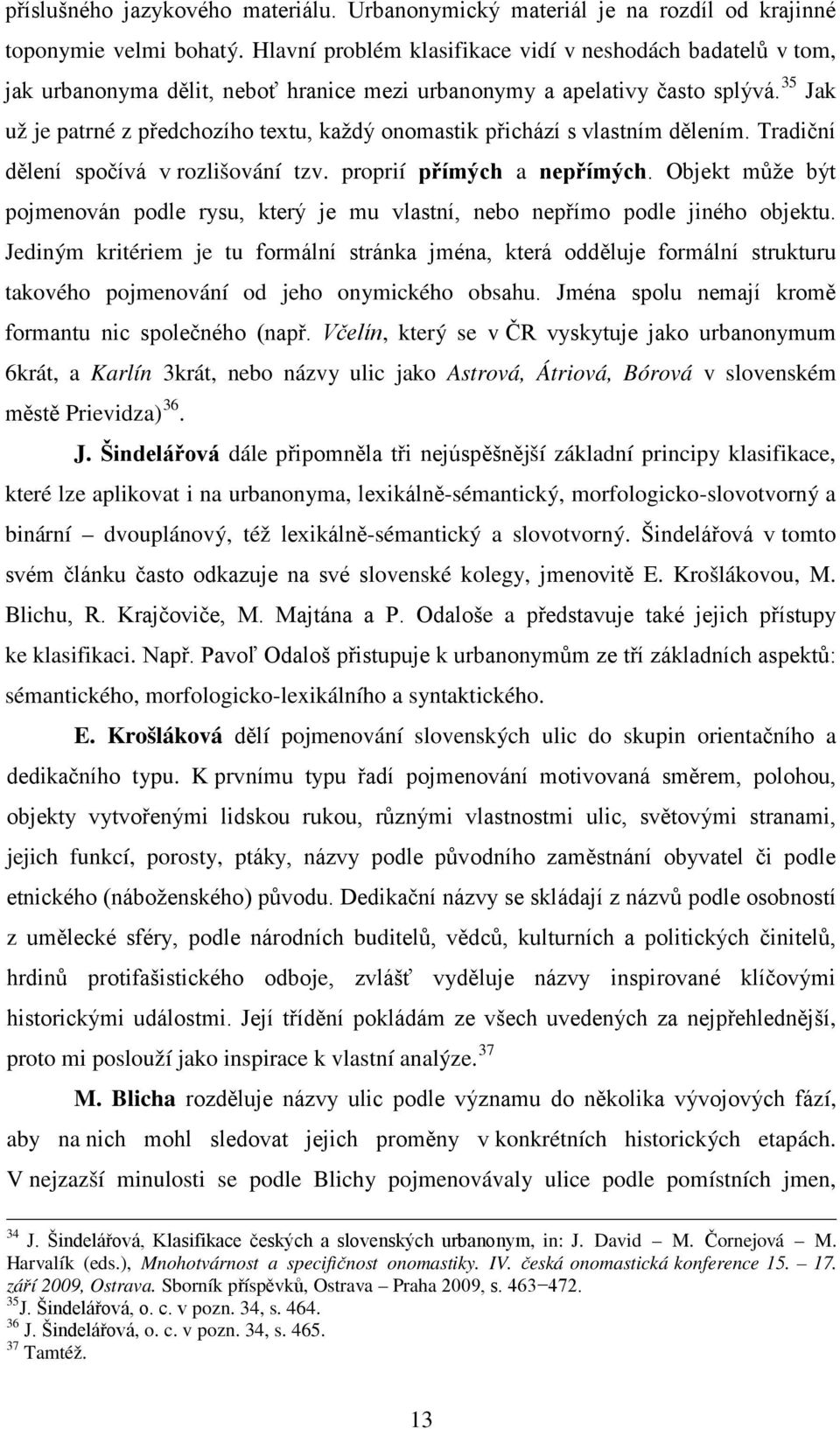 35 Jak už je patrné z předchozího textu, každý onomastik přichází s vlastním dělením. Tradiční dělení spočívá v rozlišování tzv. proprií přímých a nepřímých.