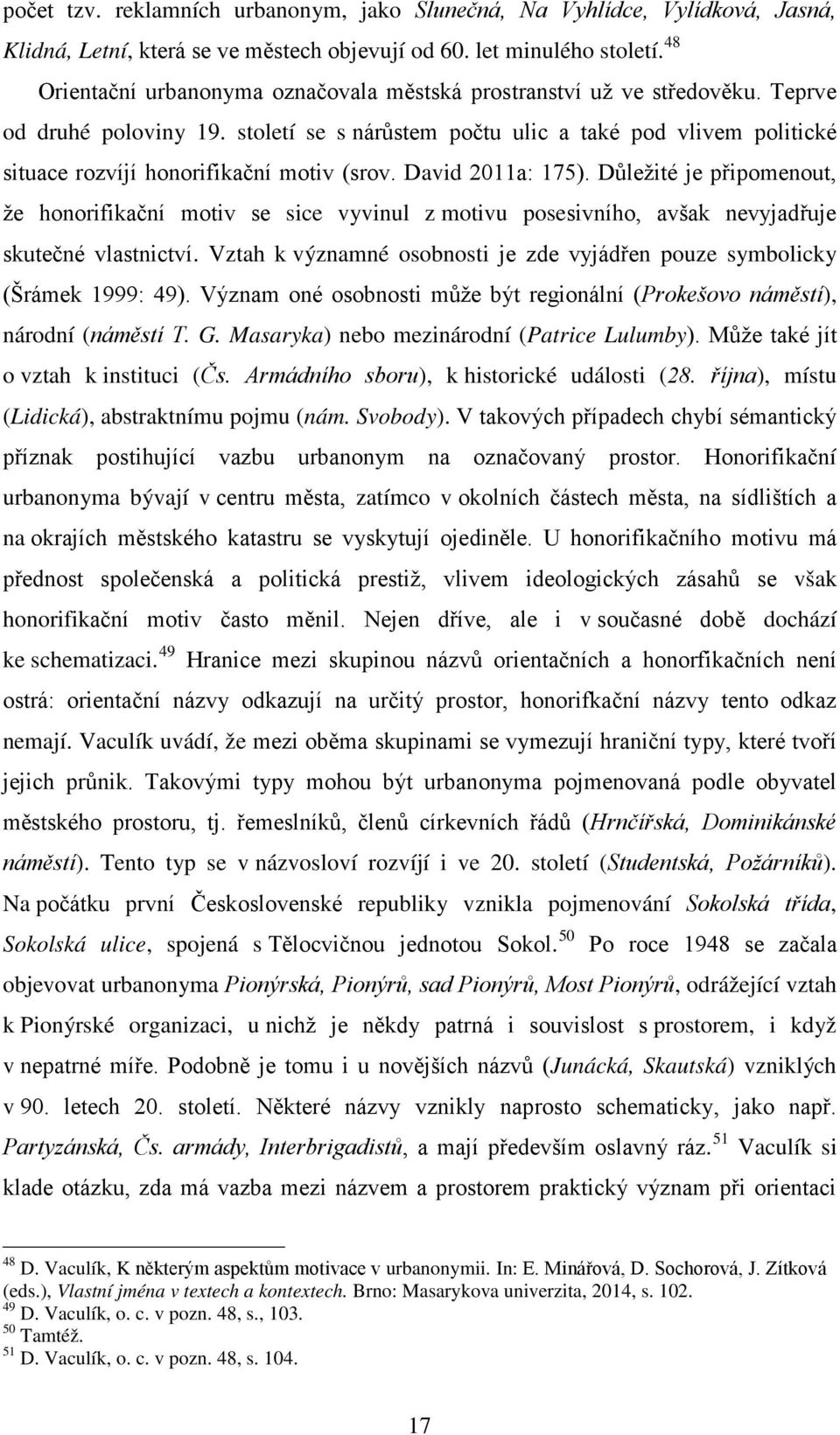 století se s nárůstem počtu ulic a také pod vlivem politické situace rozvíjí honorifikační motiv (srov. David 2011a: 175).