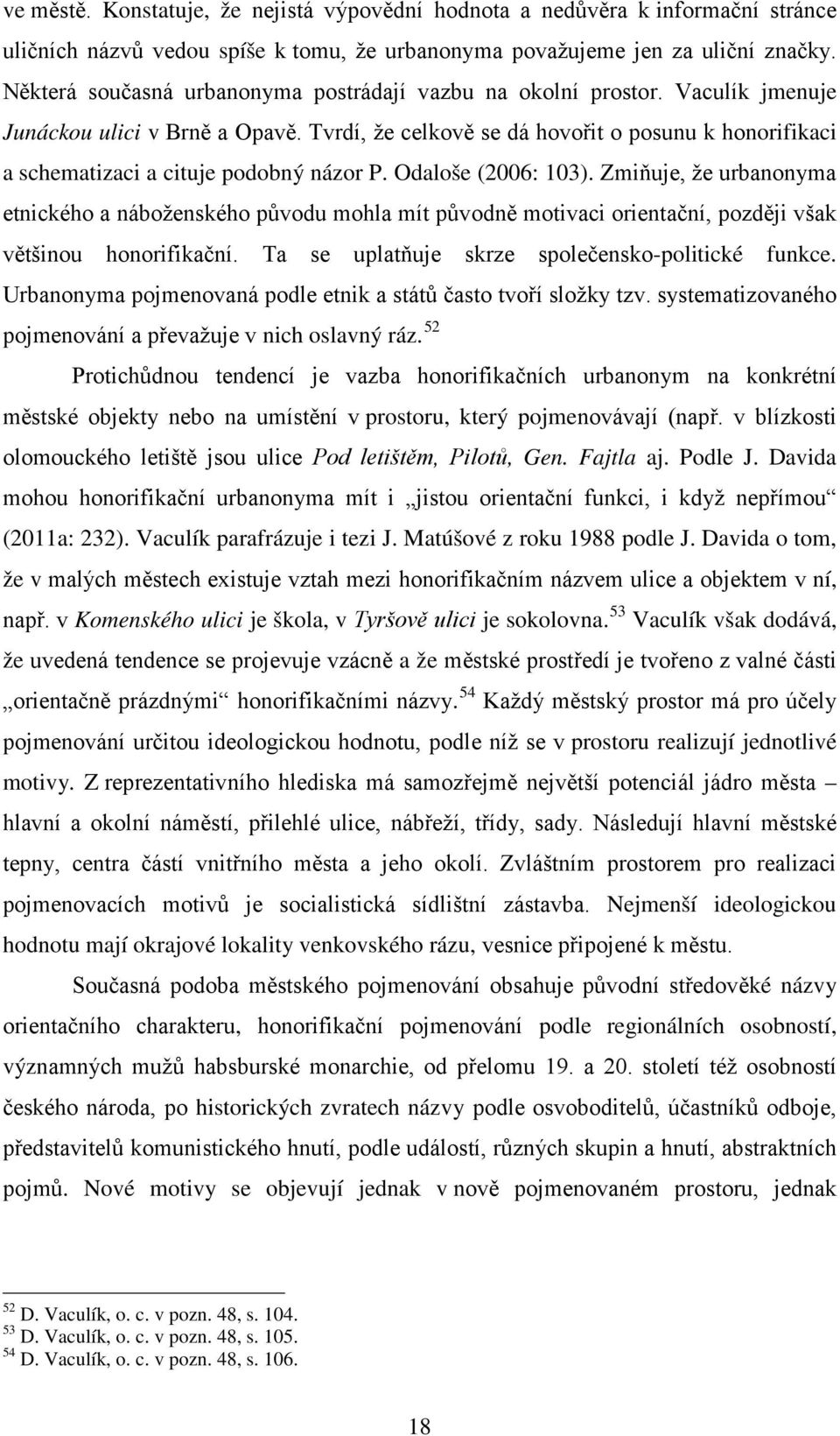 Tvrdí, že celkově se dá hovořit o posunu k honorifikaci a schematizaci a cituje podobný názor P. Odaloše (2006: 103).