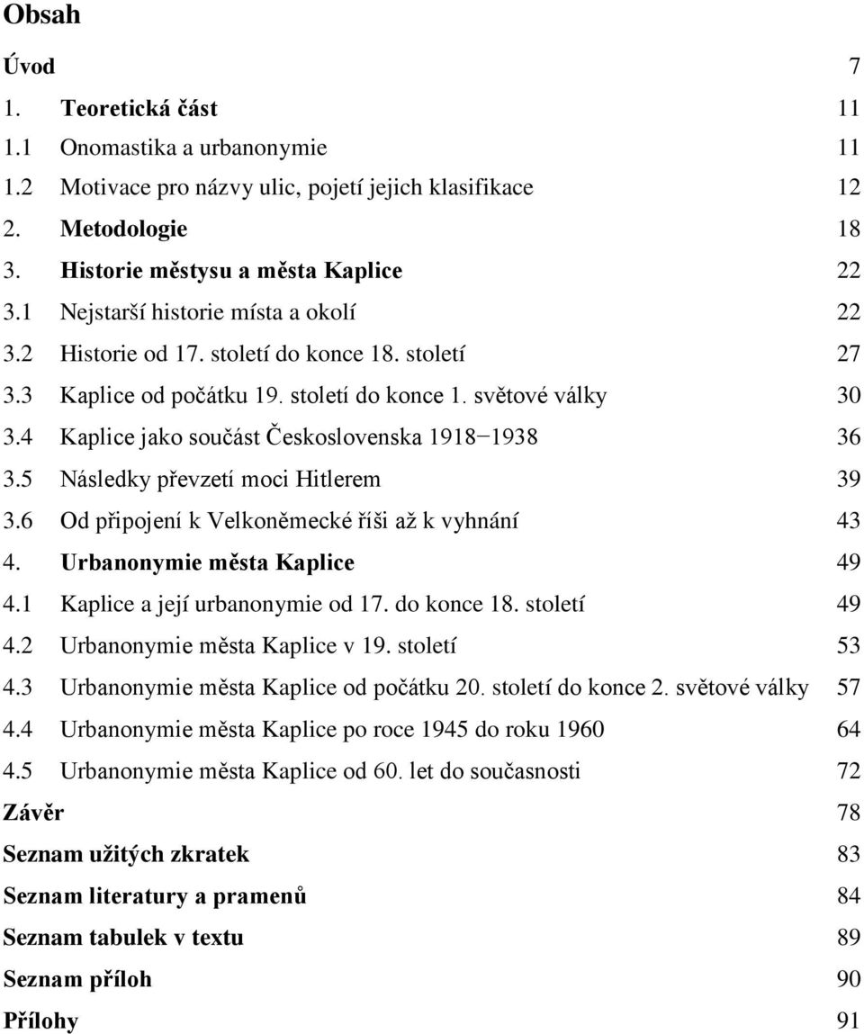 4 Kaplice jako součást Československa 1918 1938 36 3.5 Následky převzetí moci Hitlerem 39 3.6 Od připojení k Velkoněmecké říši až k vyhnání 43 4. Urbanonymie města Kaplice 49 4.