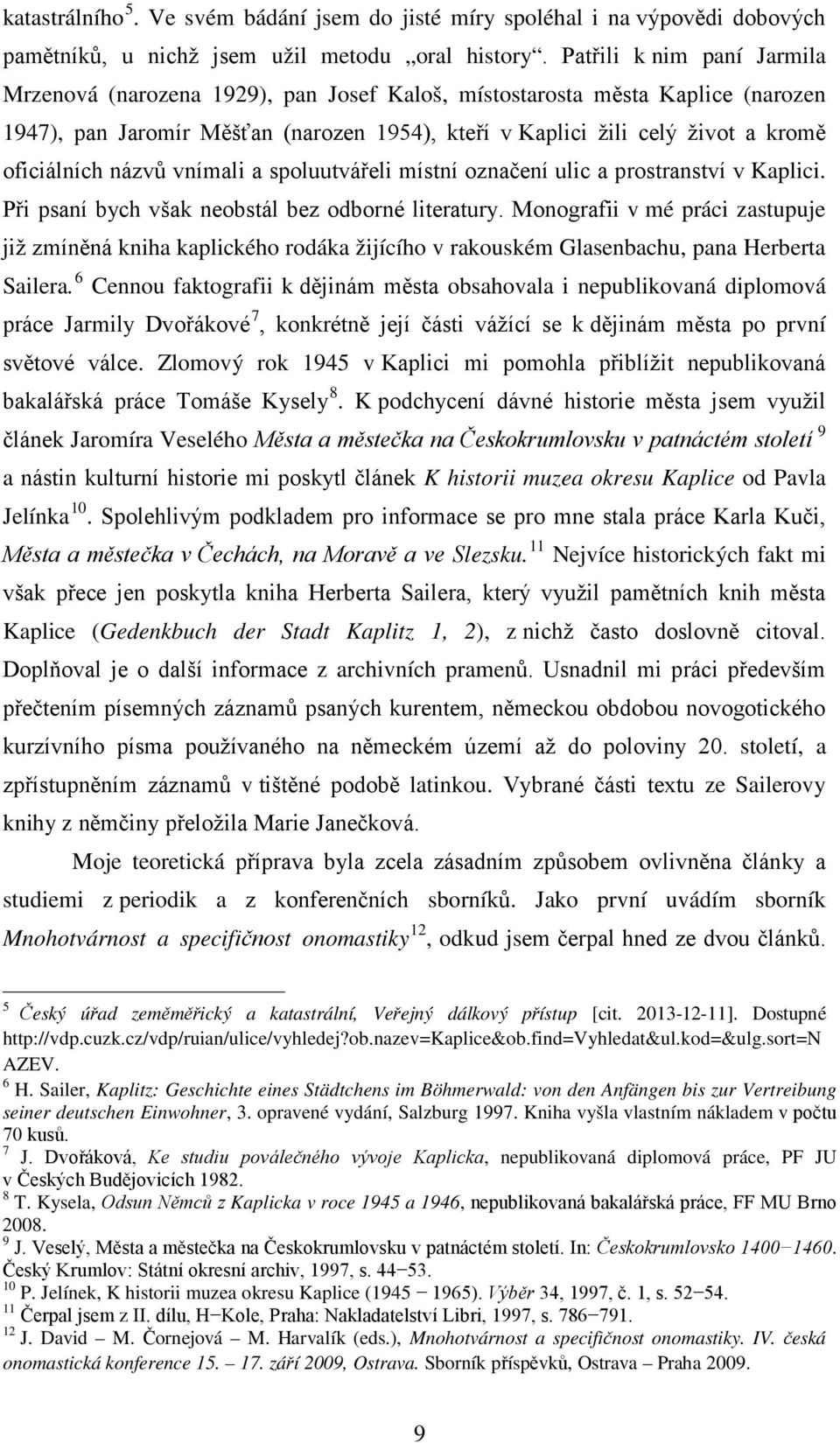 oficiálních názvů vnímali a spoluutvářeli místní označení ulic a prostranství v Kaplici. Při psaní bych však neobstál bez odborné literatury.