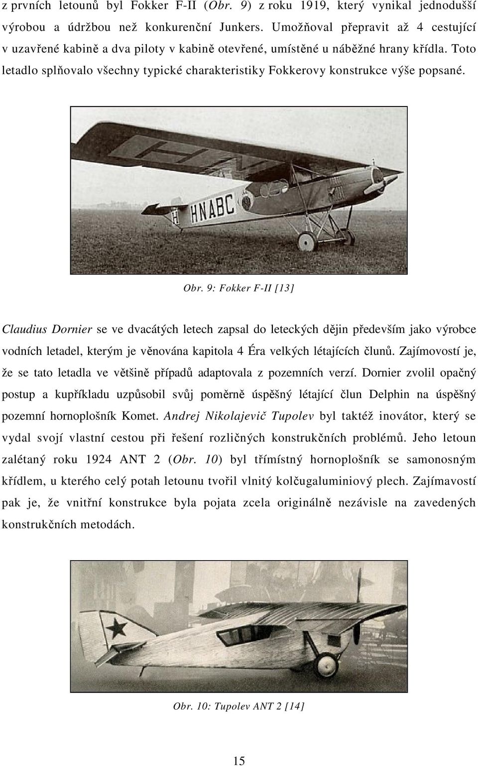 Toto letadlo splňovalo všechny typické charakteristiky Fokkerovy konstrukce výše popsané. Obr.