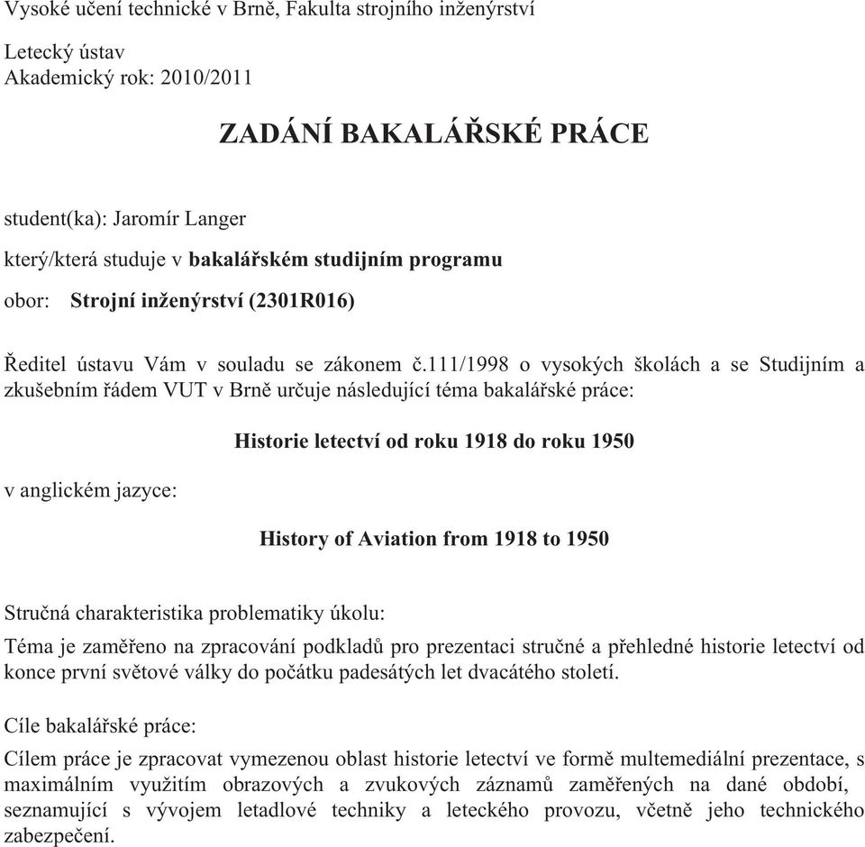 111/1998 o vysokých školách a se Studijním a zkušebním řádem VUT v Brně určuje následující téma bakalářské práce: v anglickém jazyce: Historie letectví od roku 1918 do roku 1950 History of Aviation