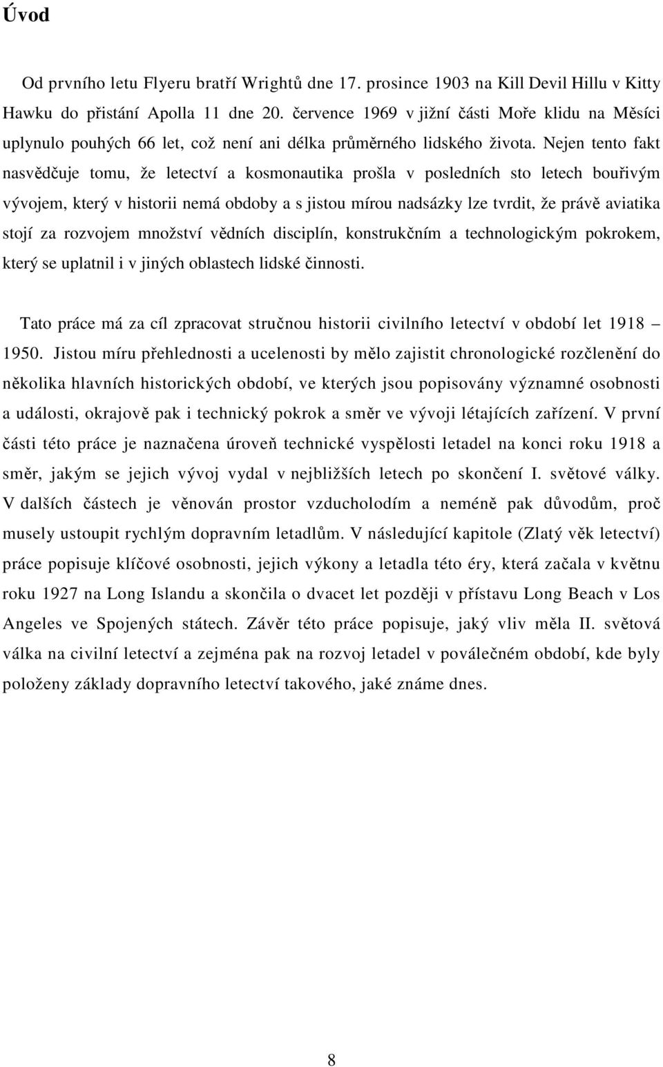 Nejen tento fakt nasvědčuje tomu, že letectví a kosmonautika prošla v posledních sto letech bouřivým vývojem, který v historii nemá obdoby a s jistou mírou nadsázky lze tvrdit, že právě aviatika