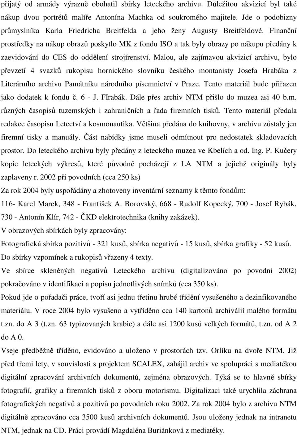 Finanční prostředky na nákup obrazů poskytlo MK z fondu ISO a tak byly obrazy po nákupu předány k zaevidování do CES do oddělení strojírenství.
