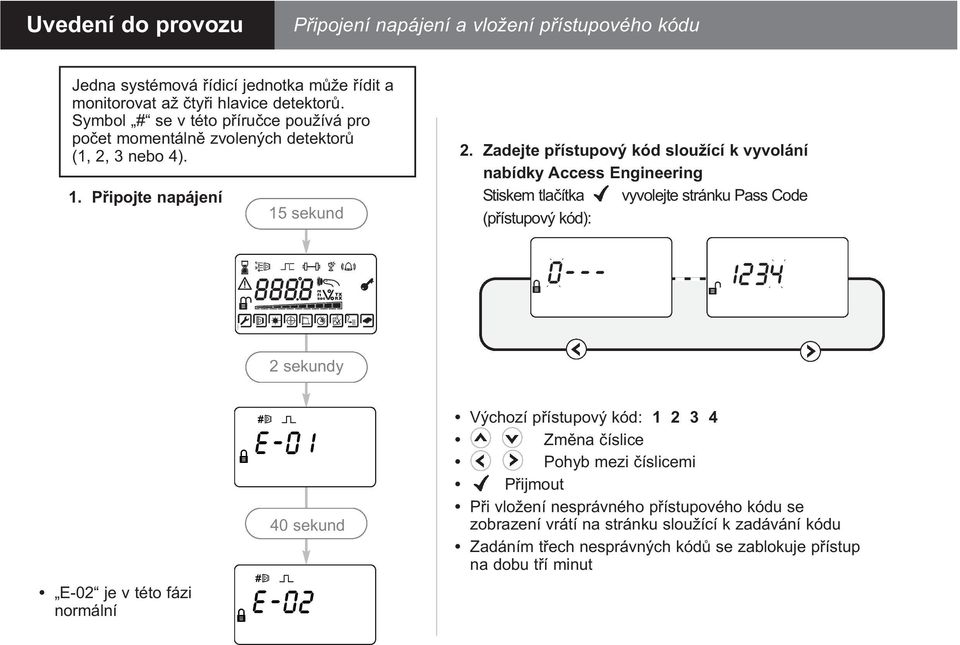 Zadejte přístupový kód sloužící k vyvolání nabídky Access Engineering Stiskem tlačítka vyvolejte stránku Pass Code (přístupový kód): 2 sekundy E-02 je v této fázi normální 40