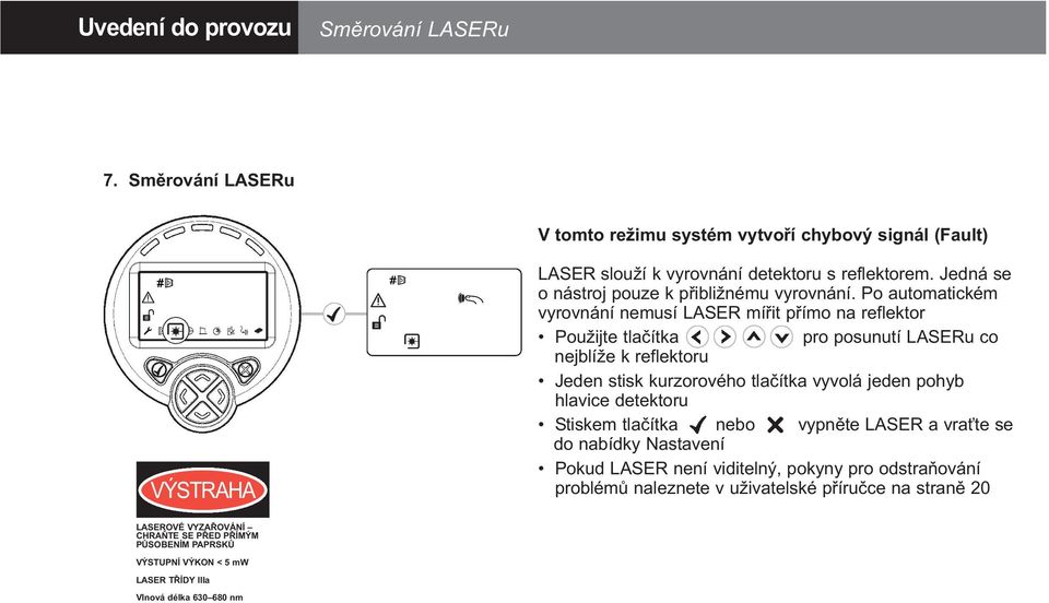 Po automatickém vyrovnání nemusí LASER mířit přímo na reflektor Použijte tlačítka pro posunutí LASERu co nejblíže k reflektoru Jeden stisk kurzorového tlačítka vyvolá jeden pohyb