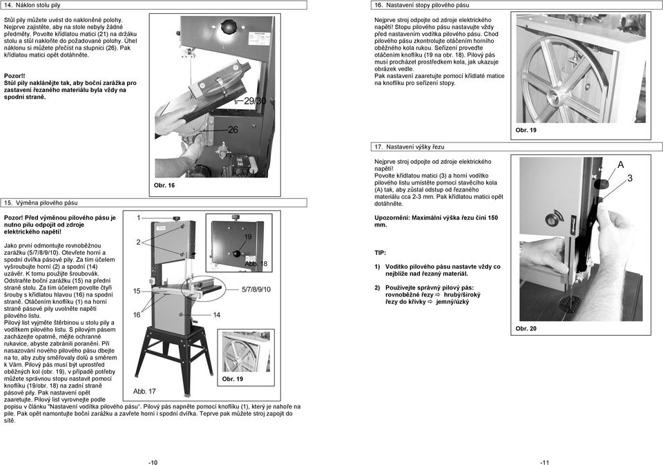 ! Stůl pily naklánějte tak, aby boční zarážka pro zastavení řezaného materiálu byla vždy na spodní straně. 16. Nastavení stopy pilového pásu Nejprve stroj odpojte od zdroje elektrického napětí!