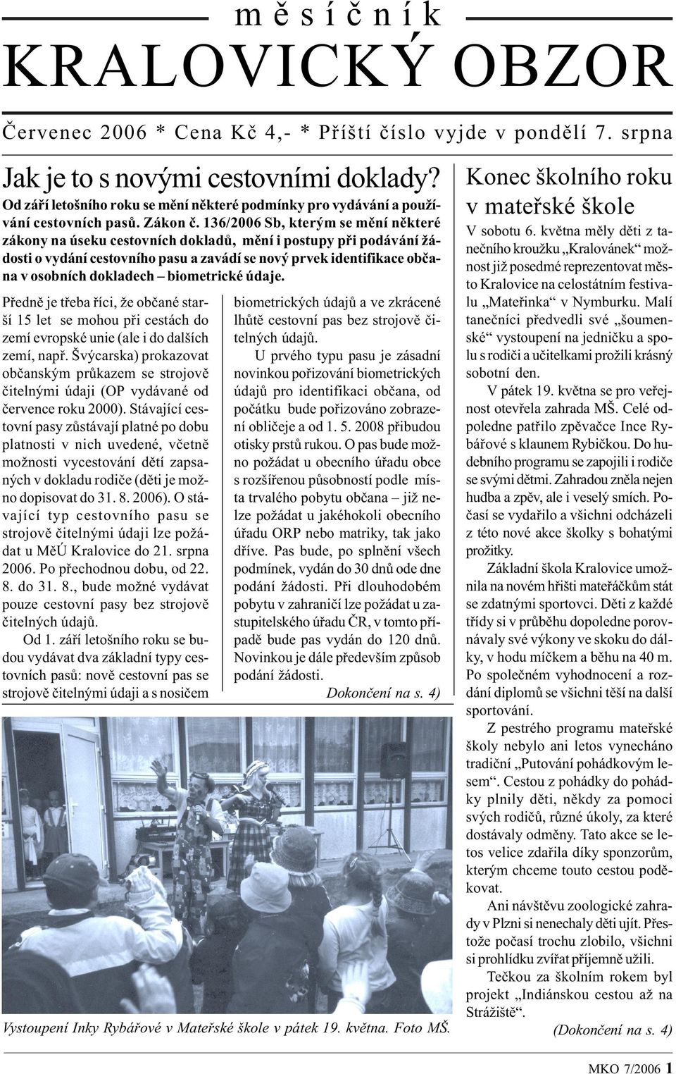 136/2006 Sb, kterým se mìní nìkteré zákony na úseku cestovních dokladù, mìní i postupy pøi podávání žádosti o vydání cestovního pasu a zavádí se nový prvek identifikace obèana v osobních dokladech