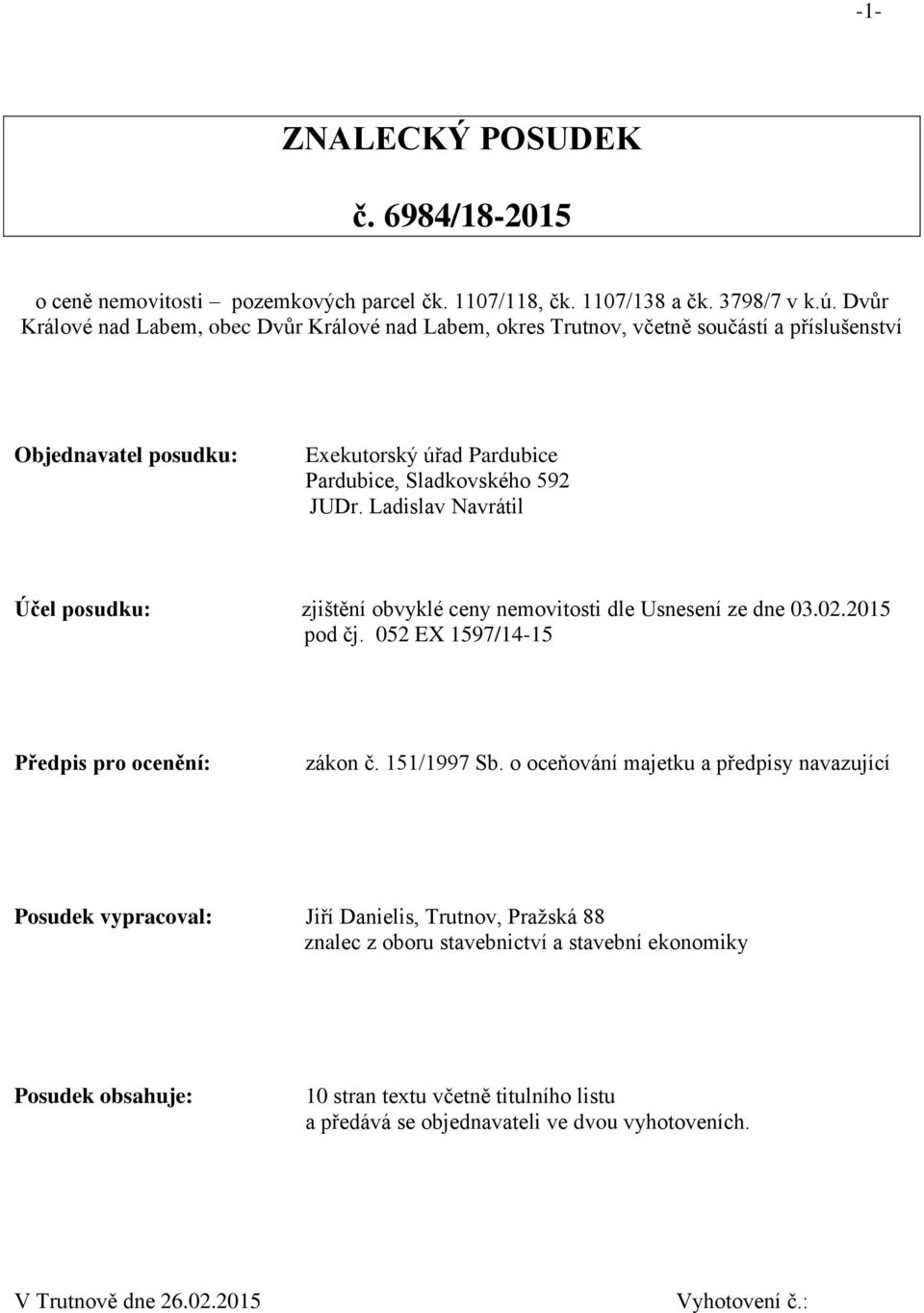 Ladislav Navrátil Účel posudku: zjištění obvyklé ceny nemovitosti dle Usnesení ze dne 03.02.2015 pod čj. 052 EX 1597/14-15 Předpis pro ocenění: zákon č. 151/1997 Sb.