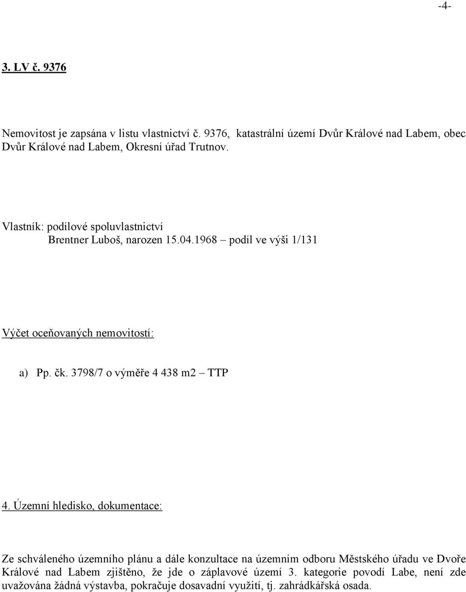 Vlastník: podílové spoluvlastnictví Brentner Luboš, narozen 15.04.1968 podíl ve výši 1/131 Výčet oceňovaných nemovitostí: a) Pp. čk.