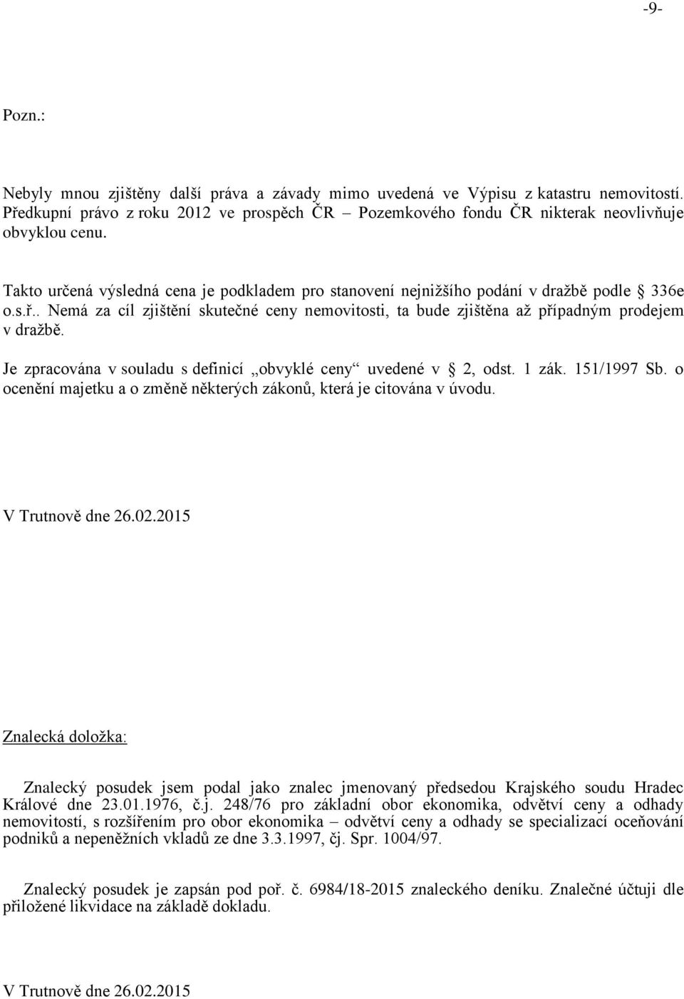 Je zpracována v souladu s definicí obvyklé ceny uvedené v 2, odst. 1 zák. 151/1997 Sb. o ocenění majetku a o změně některých zákonů, která je citována v úvodu. V Trutnově dne 26.02.