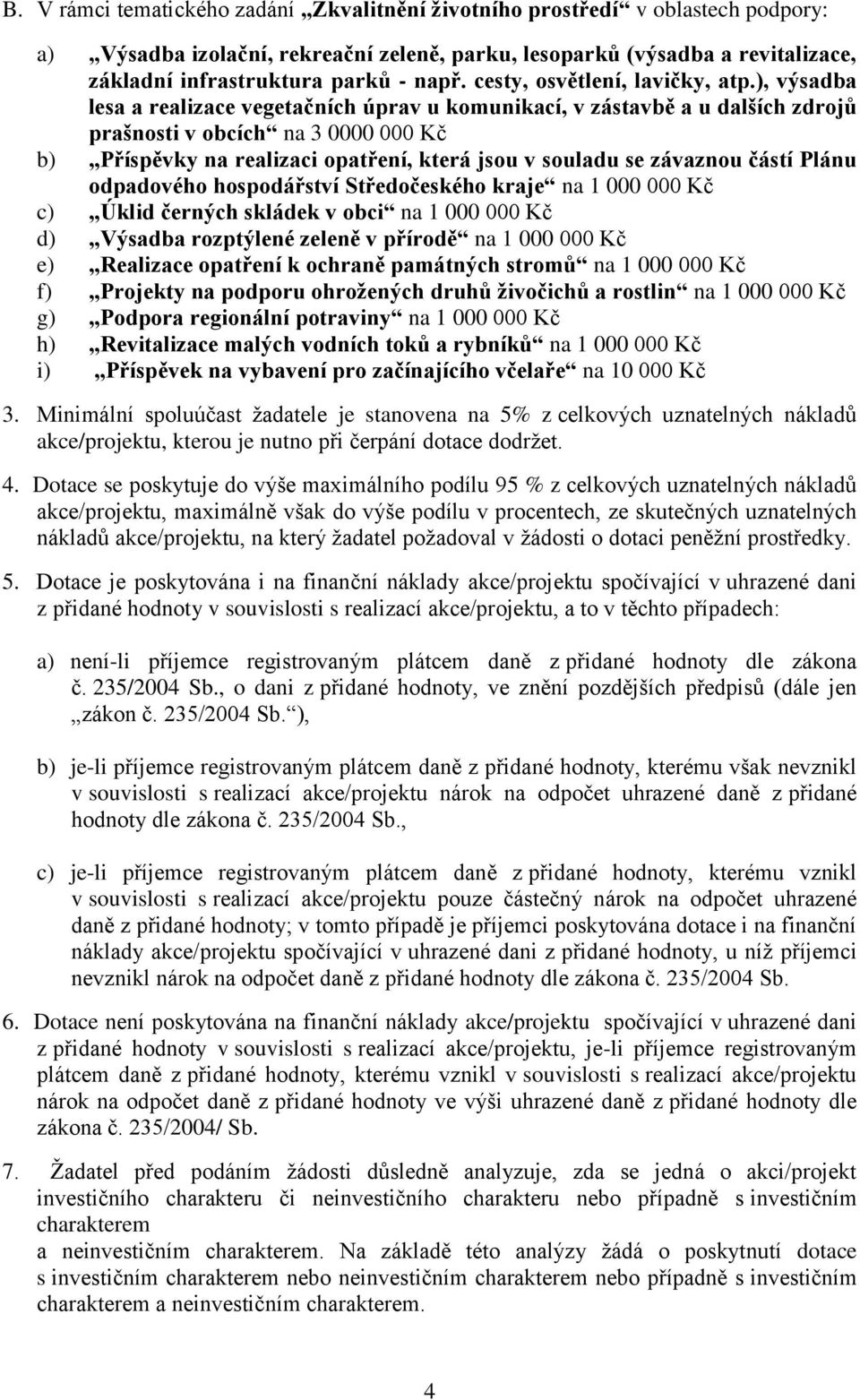 ), výsadba lesa a realizace vegetačních úprav u komunikací, v zástavbě a u dalších zdrojů prašnosti v obcích na 3 0000 000 Kč b) Příspěvky na realizaci opatření, která jsou v souladu se závaznou