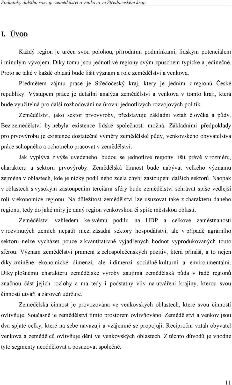 Výstupem práce je detailní analýza zemědělství a venkova v tomto kraji, která bude využitelná pro další rozhodování na úrovni jednotlivých rozvojových politik.