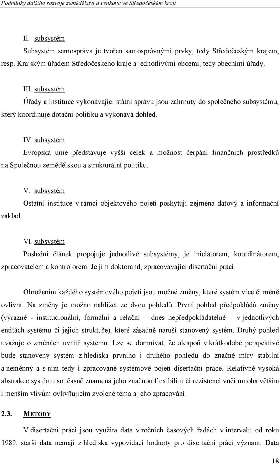 subsystém Evropská unie představuje vyšší celek a možnost čerpání finančních prostředků na Společnou zemědělskou a strukturální politiku. základ. V.