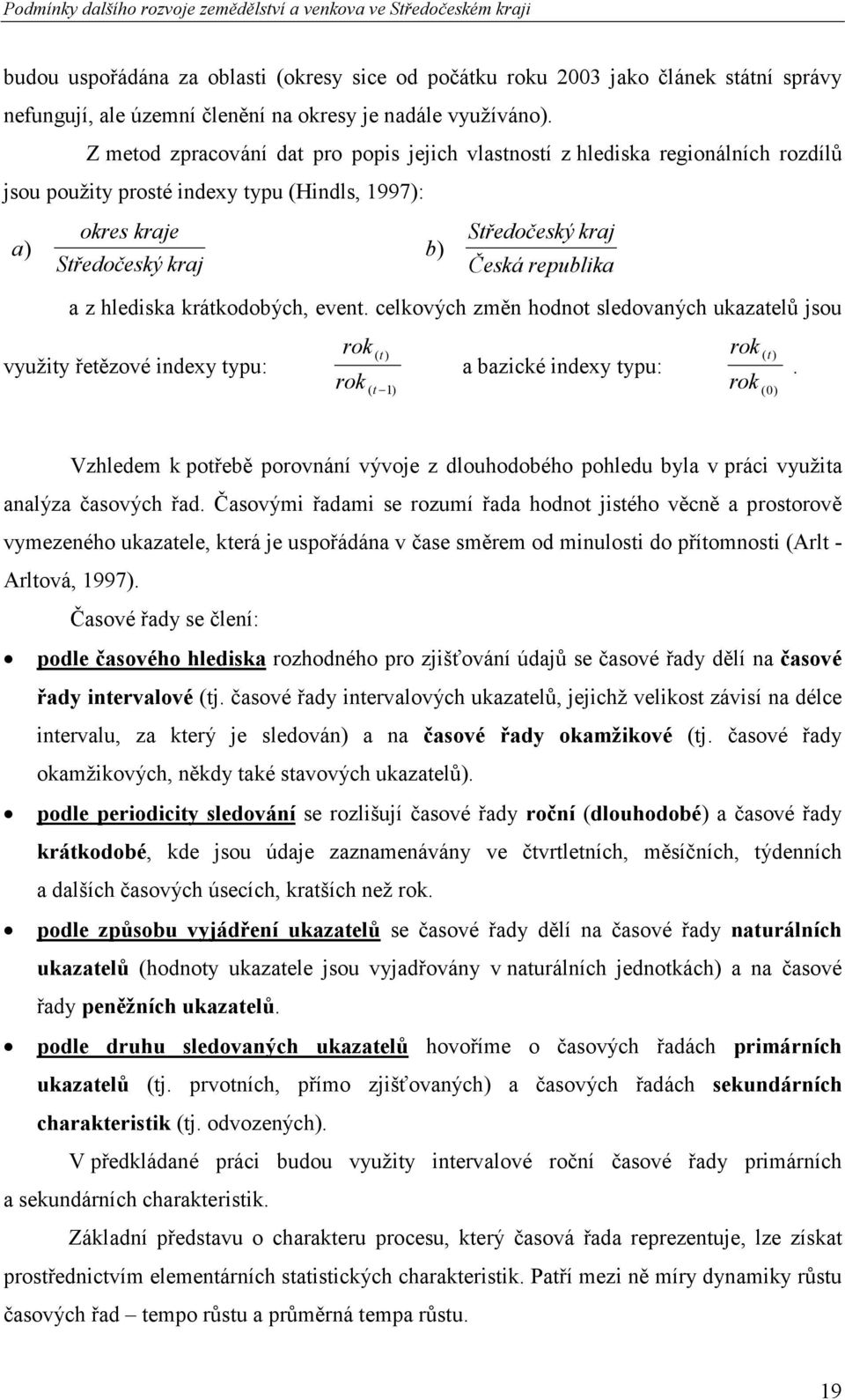 a z hlediska krátkodobých, event. celkových změn hodnot sledovaných ukazatelů jsou využity řetězové indexy typu: rok rok ( t ) ( t 1) a bazické indexy typu: rok rok ( t ) ( 0).