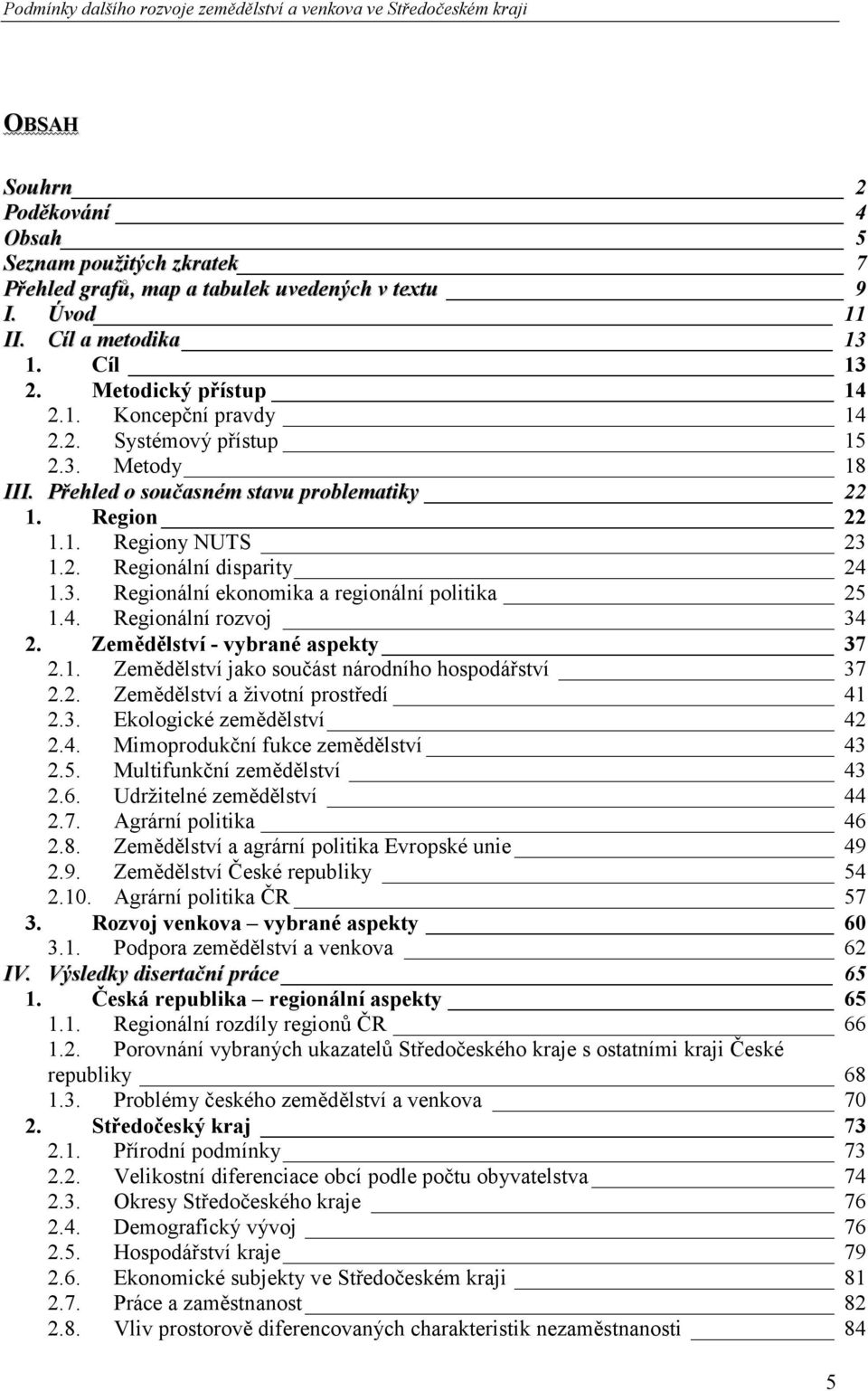 4. Regionální rozvoj 34 2. Zemědělství - vybrané aspekty 37 2.1. Zemědělství jako součást národního hospodářství 37 2.2. Zemědělství a životní prostředí 41 2.3. Ekologické zemědělství 42 2.4. Mimoprodukční fukce zemědělství 43 2.