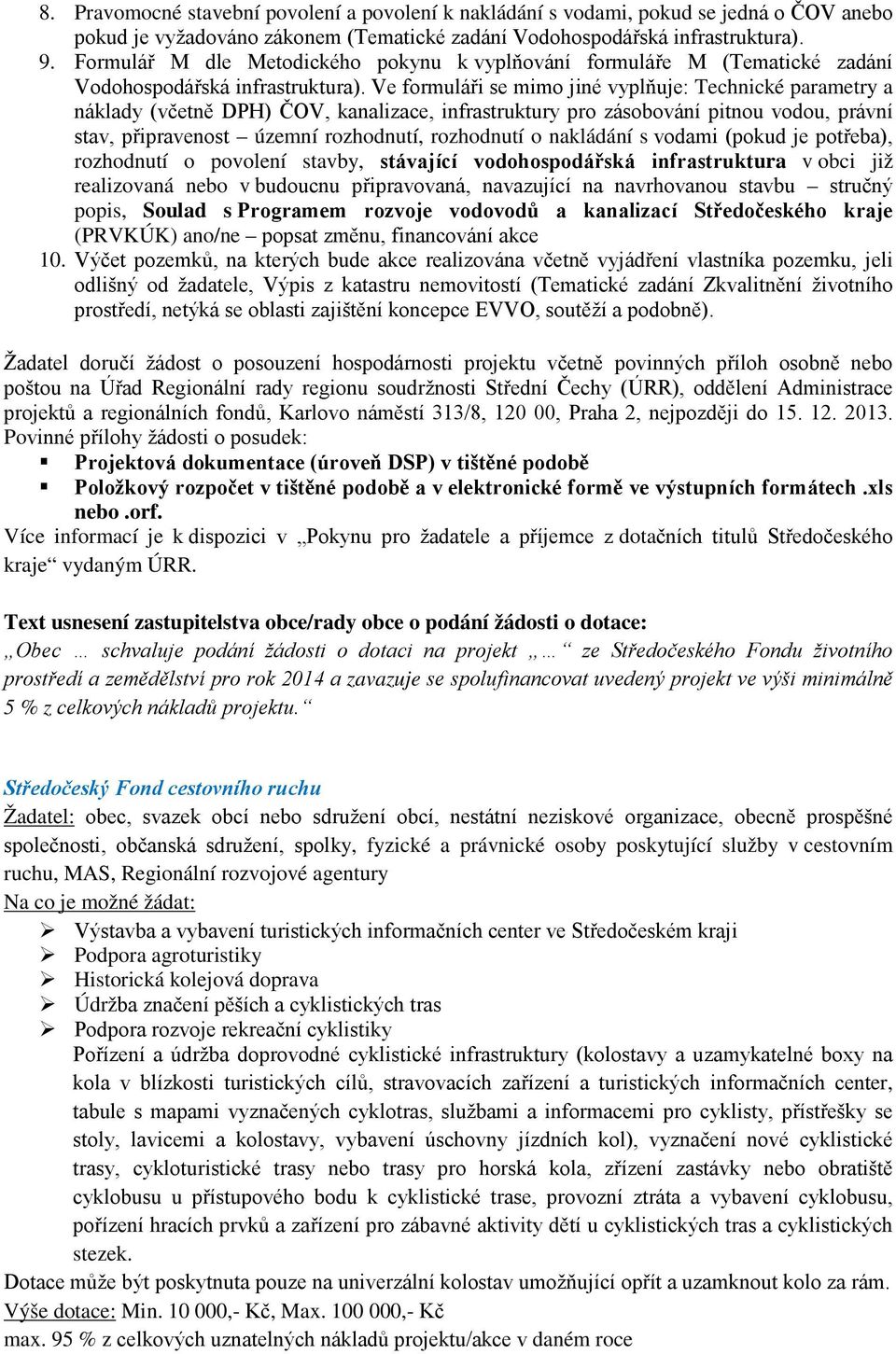 Ve formuláři se mimo jiné vyplňuje: Technické parametry a náklady (včetně DPH) ČOV, kanalizace, infrastruktury pro zásobování pitnou vodou, právní stav, připravenost územní rozhodnutí, rozhodnutí o