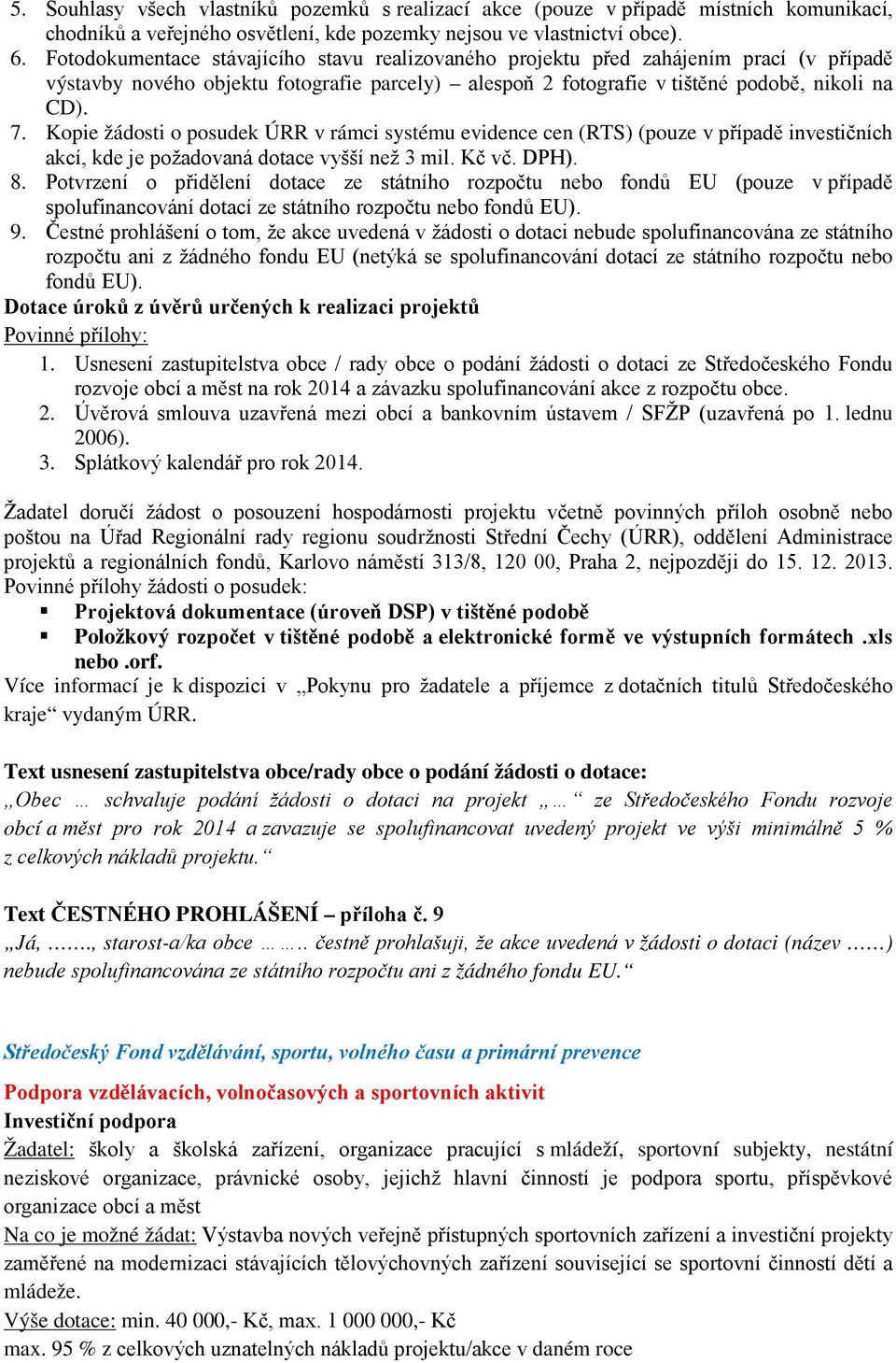 Kopie žádosti o posudek ÚRR v rámci systému evidence cen (RTS) (pouze v případě investičních akcí, kde je požadovaná dotace vyšší než 3 mil. Kč vč. DPH). 8.