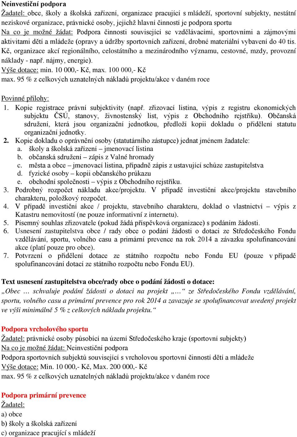 tis. Kč, organizace akcí regionálního, celostátního a mezinárodního významu, cestovné, mzdy, provozní náklady - např. nájmy, energie). Výše dotace: min. 10 000,- Kč, max. 100 000,- Kč 1.