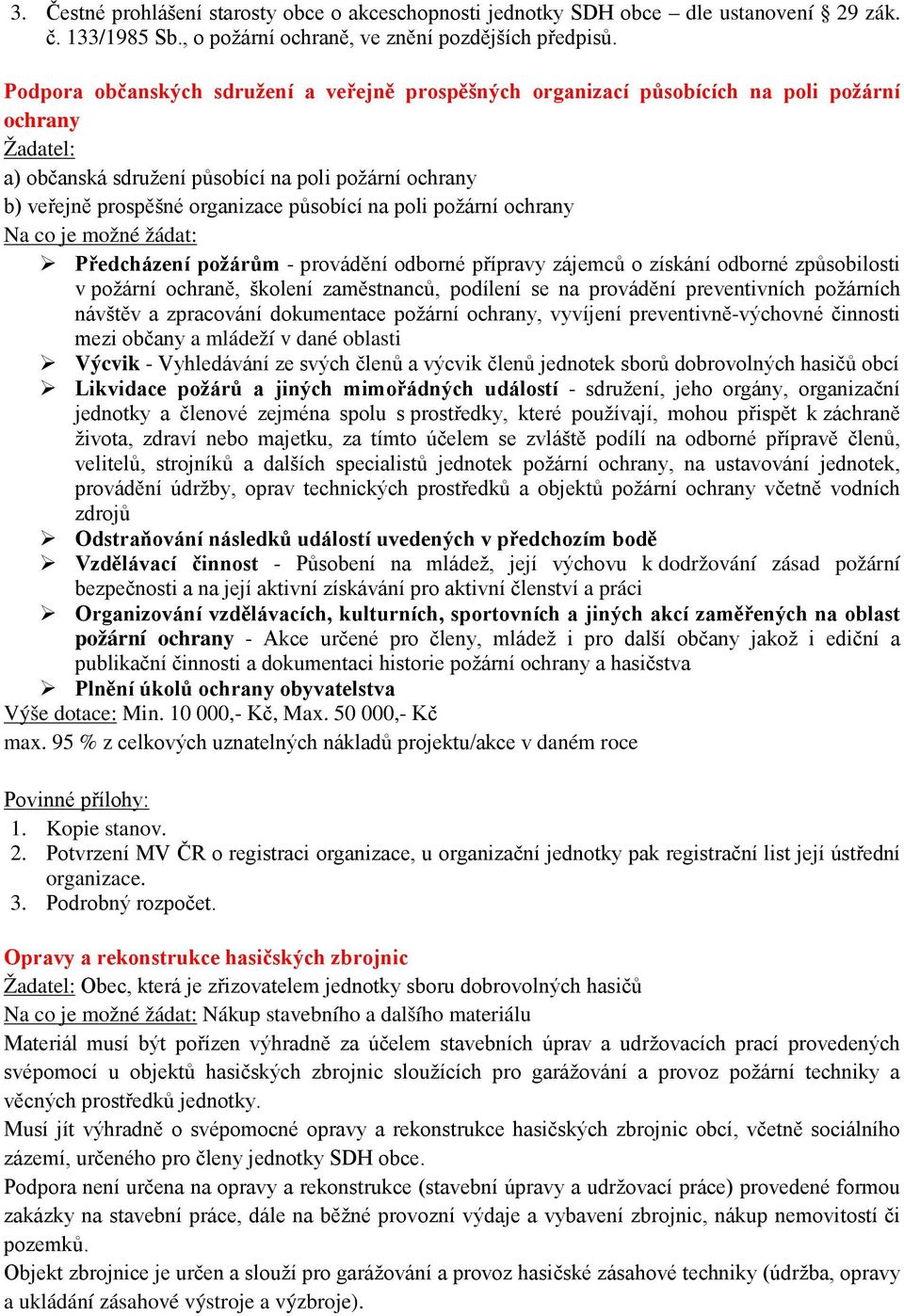 na poli požární ochrany Na co je možné žádat: Předcházení požárům - provádění odborné přípravy zájemců o získání odborné způsobilosti v požární ochraně, školení zaměstnanců, podílení se na provádění