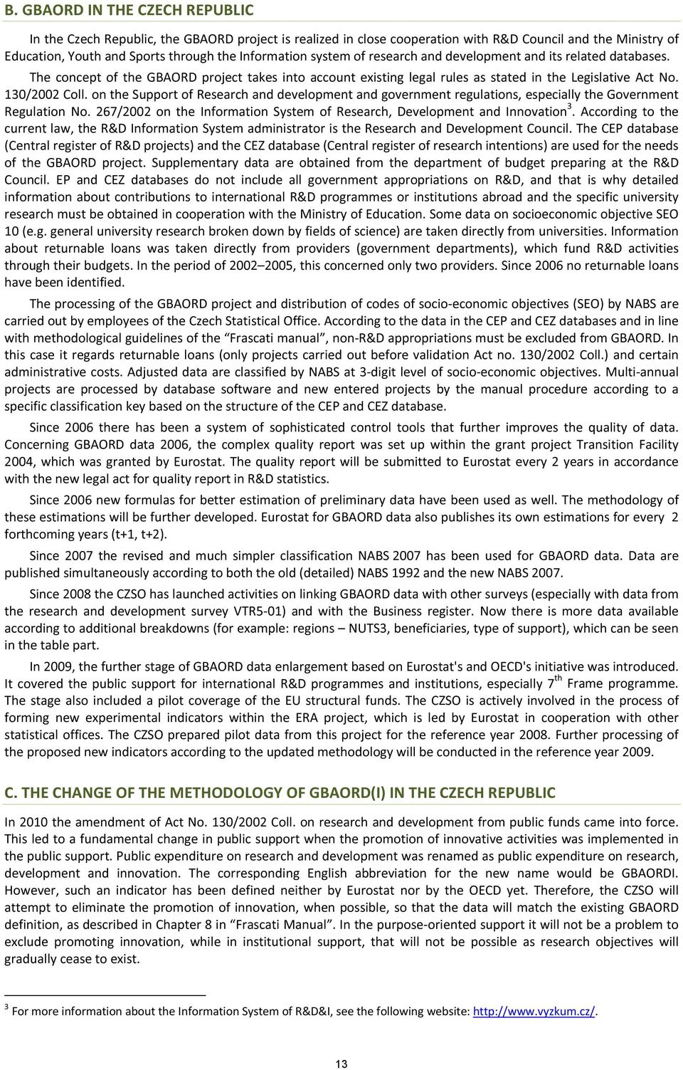 on the Support of Research and development and government regulations, especially the Government Regulation No. 267/2002 on the Information System of Research, Development and Innovation 3.