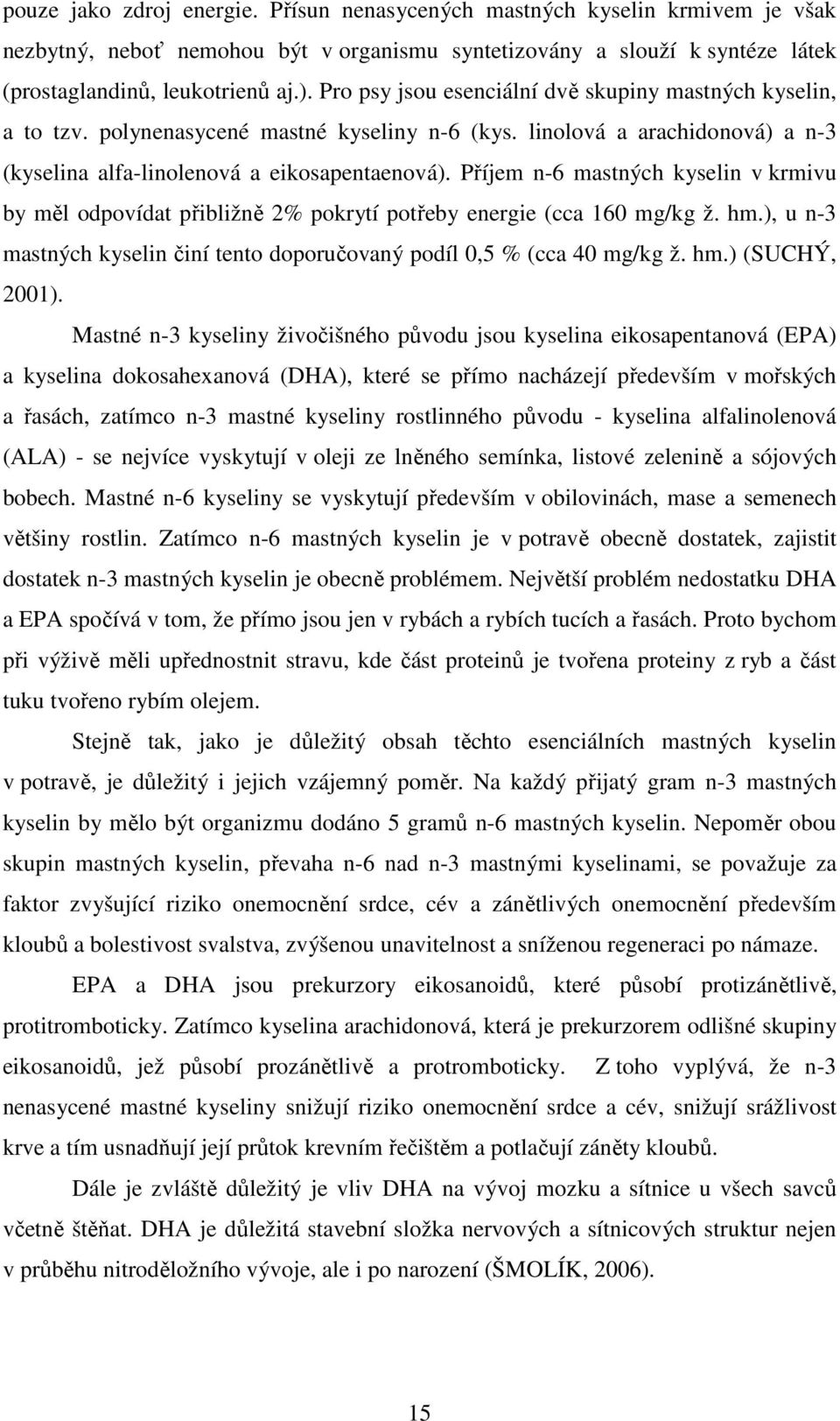 Příjem n-6 mastných kyselin v krmivu by měl odpovídat přibližně 2% pokrytí potřeby energie (cca 160 mg/kg ž. hm.), u n-3 mastných kyselin činí tento doporučovaný podíl 0,5 % (cca 40 mg/kg ž. hm.) (SUCHÝ, 2001).