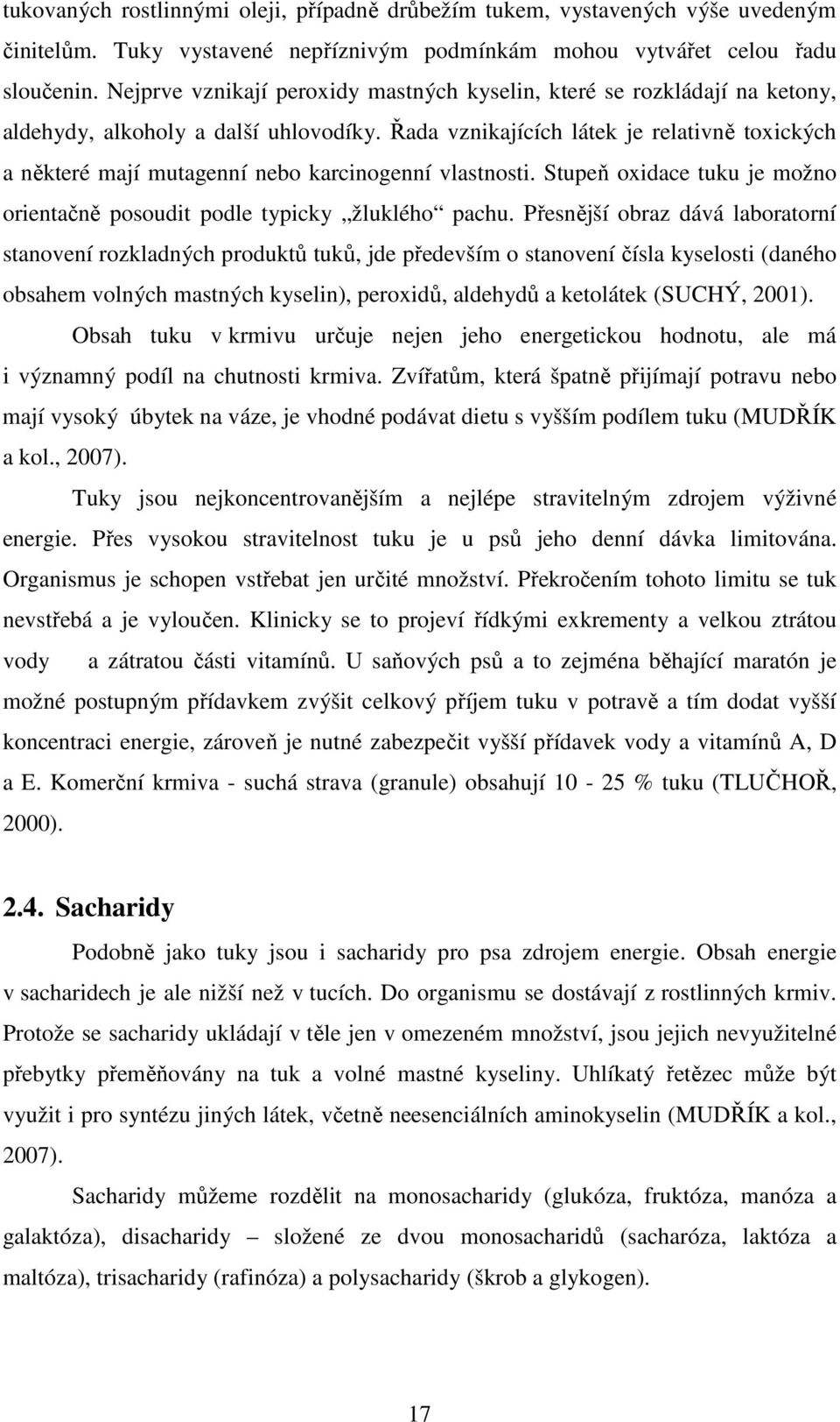 Řada vznikajících látek je relativně toxických a některé mají mutagenní nebo karcinogenní vlastnosti. Stupeň oxidace tuku je možno orientačně posoudit podle typicky žluklého pachu.