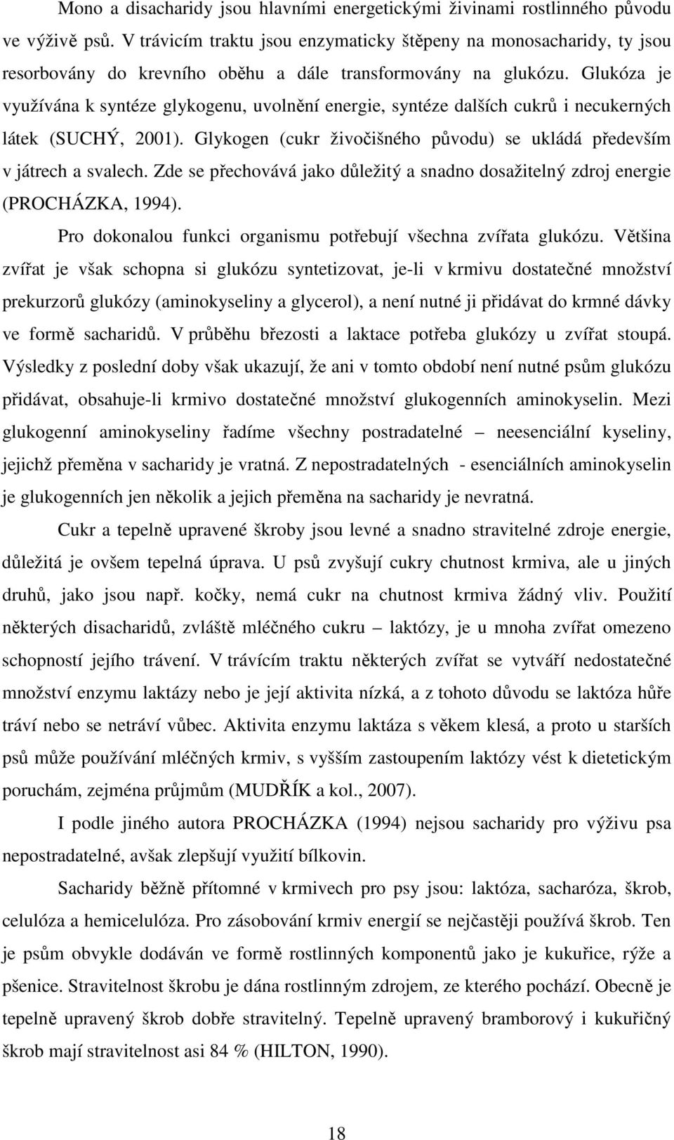 Glukóza je využívána k syntéze glykogenu, uvolnění energie, syntéze dalších cukrů i necukerných látek (SUCHÝ, 2001). Glykogen (cukr živočišného původu) se ukládá především v játrech a svalech.