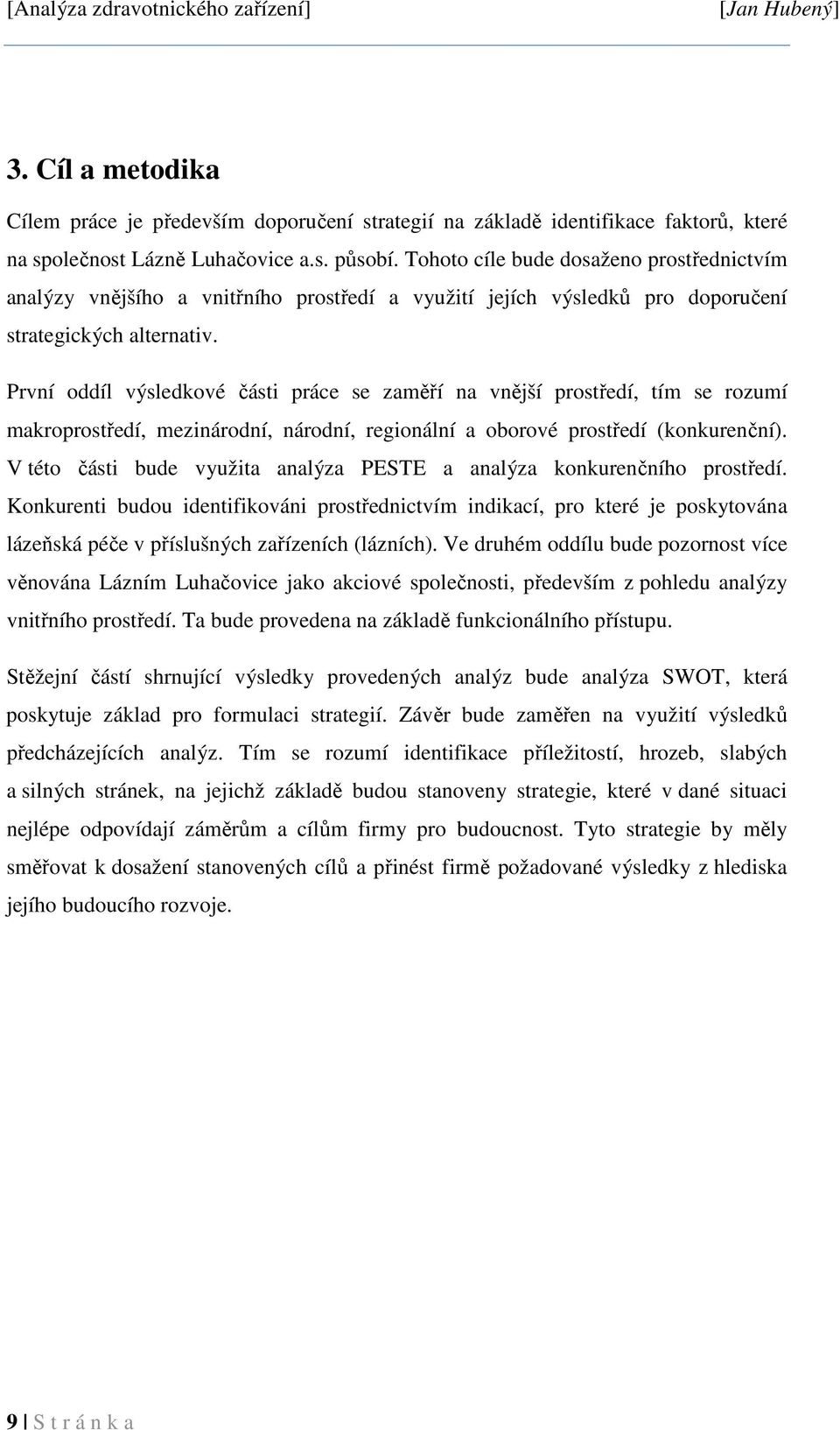 První oddíl výsledkové části práce se zaměří na vnější prostředí, tím se rozumí makroprostředí, mezinárodní, národní, regionální a oborové prostředí (konkurenční).