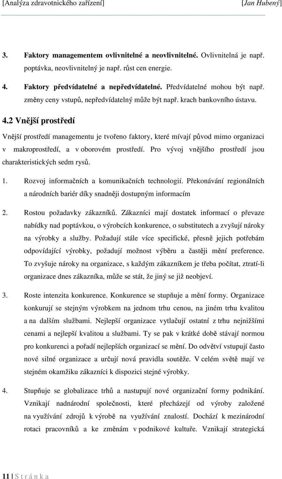 2 Vnější prostředí Vnější prostředí managementu je tvořeno faktory, které mívají původ mimo organizaci v makroprostředí, a v oborovém prostředí.